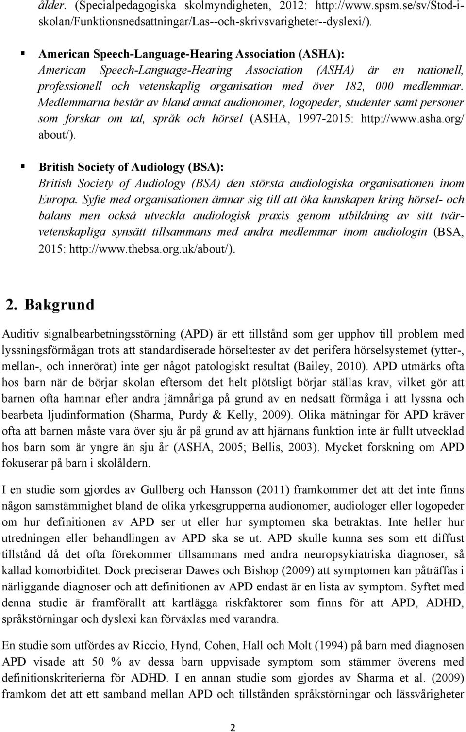 Medlemmarna består av bland annat audionomer, logopeder, studenter samt personer som forskar om tal, språk och hörsel (ASHA, 1997-2015: http://www.asha.org/ about/).