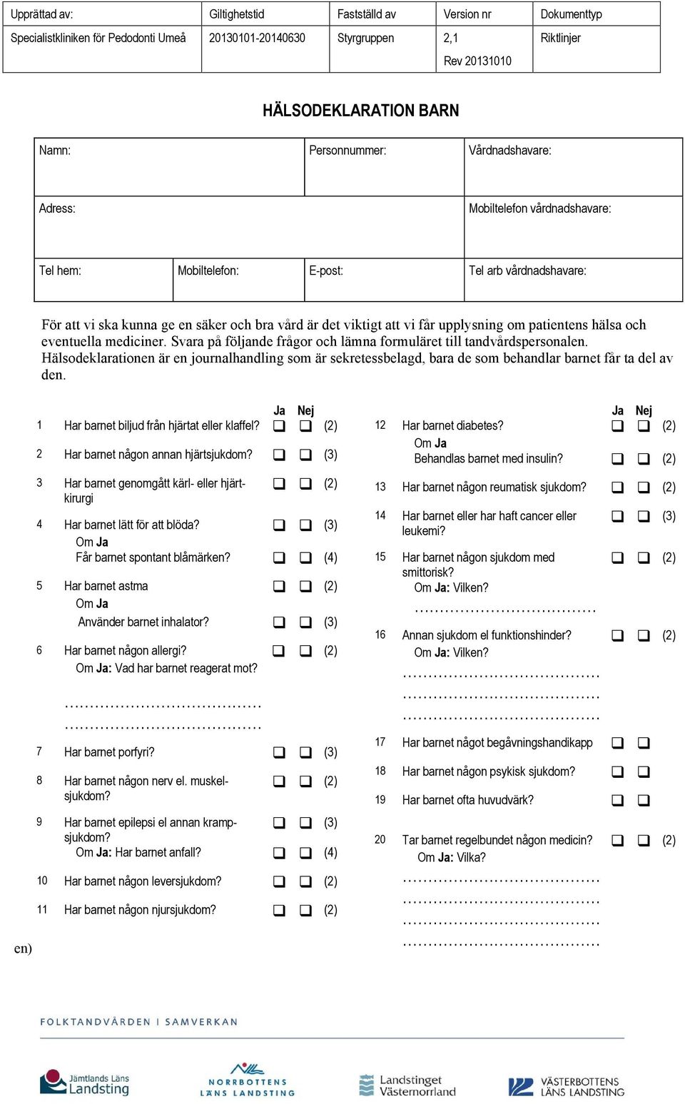 Hälsodeklarationen är en journalhandling som är sekretessbelagd, bara de som behandlar barnet får ta del av den. en) Ja Nej 1 Har barnet biljud från hjärtat eller klaffel?