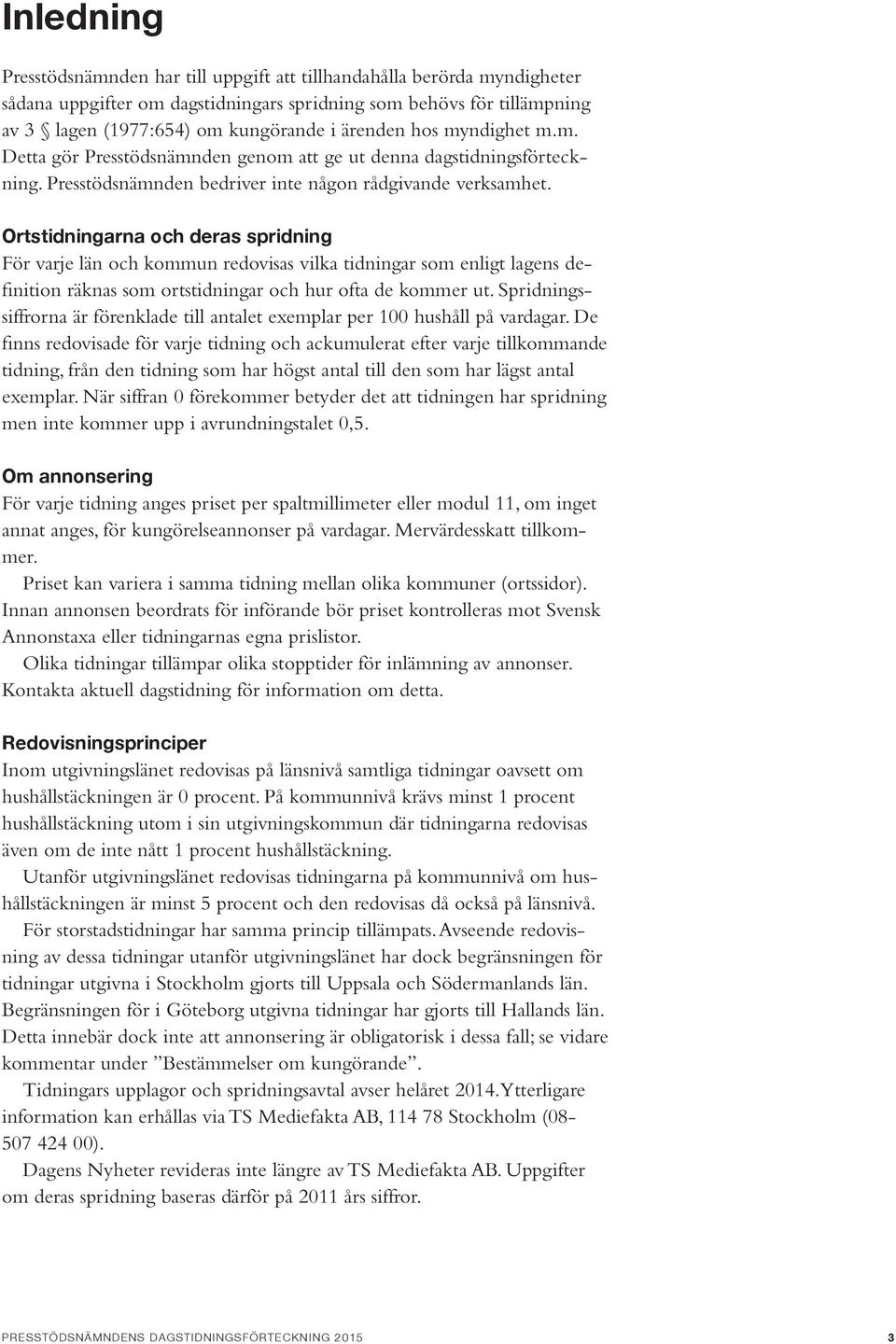 Ortstidningarna och deras spridning För varje län och kommun redovisas vilka tidningar som enligt lagens definition räknas som ortstidningar och hur ofta de kommer ut.