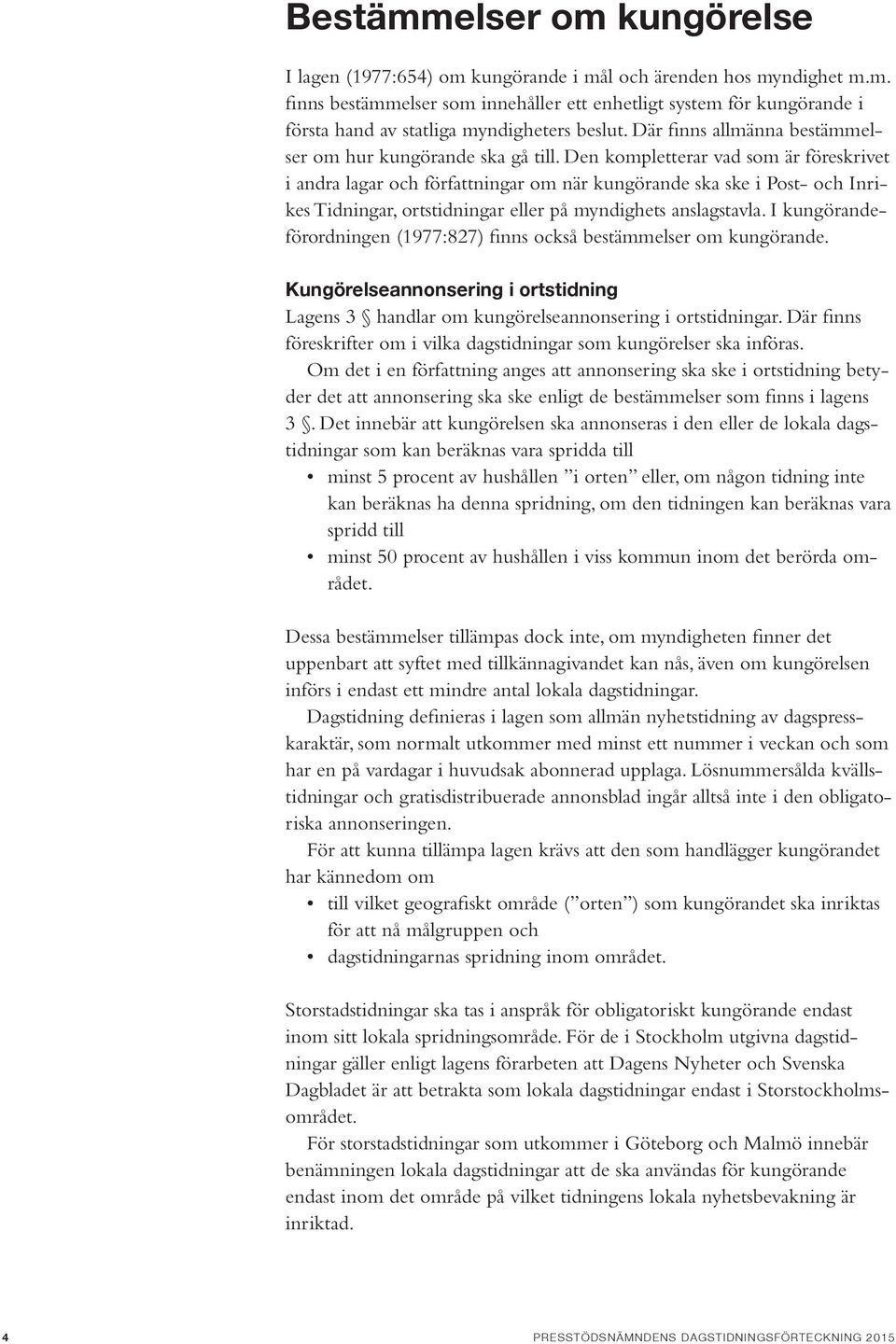 Den kompletterar vad som är föreskrivet i andra lagar och författningar om när kungörande ska ske i Post- och Inrikes Tidningar, ortstidningar eller på myndighets anslagstavla.