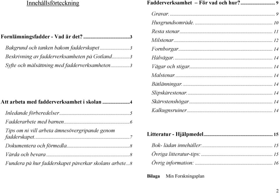 ..8 Vårda och bevara...8 Fundera på hur fadderskapet påverkar skolans arbete...8 Fadderverksamhet För vad och hur?... 9 Gravar.... 9 Husgrundsområde.... 10 Resta stenar... 11 Milstenar... 12 Fornborgar.