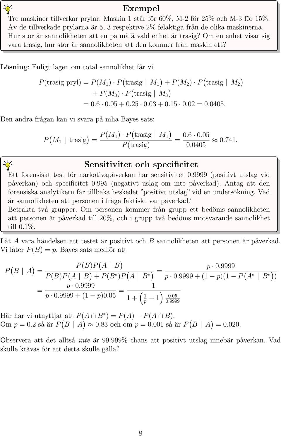 Lösning: Enligt lagen om total sannolikhet får vi P (trasig pryl = P (M P ( trasig M + P (M P ( trasig M + P (M 3 P ( trasig M 3 =.6.5 +.5.3 +.5. =.45.