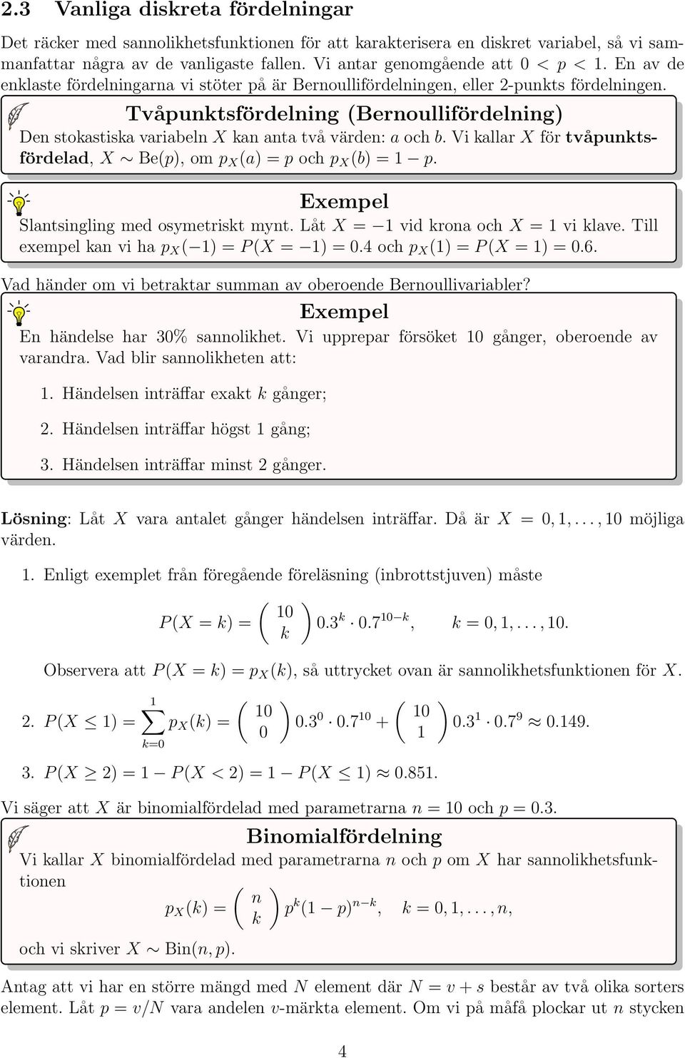 Vi kallar X för tvåpunktsfördelad, X Be(p, om p X (a = p och p X (b = p. Exempel Slantsingling med osymetriskt mynt. Låt X = vid krona och X = vi klave. Till exempel kan vi ha p X ( = P (X = =.