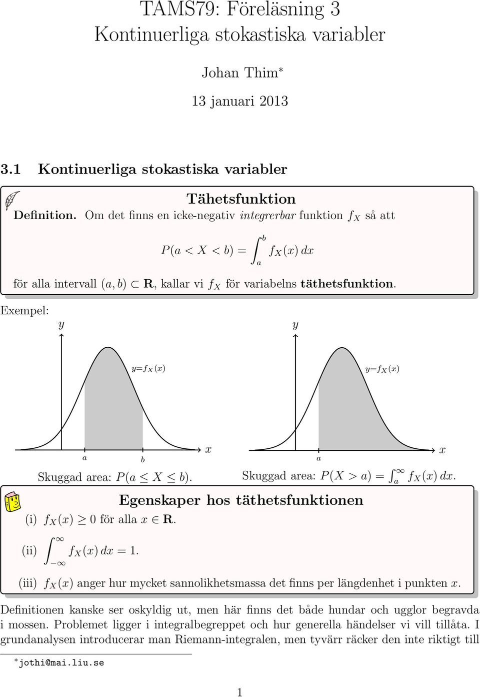 Exempel: y y y=f X (x y=f X (x a Skuggad area: P (a X b. (i f X (x för alla x R. (ii ˆ f X (x dx =. b x a Skuggad area: P (X > a = f a X(x dx.