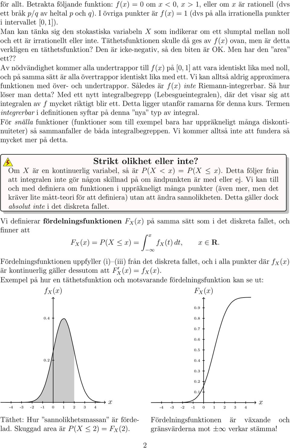 Täthetsfunktionen skulle då ges av f(x ovan, men är detta verkligen en täthetsfunktion? Den är icke-negativ, så den biten är OK. Men har den area ett?