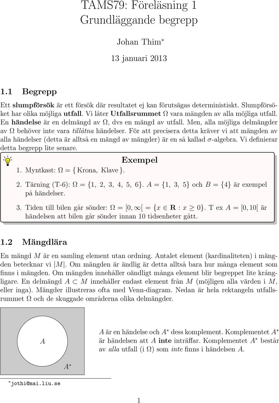 För att precisera detta kräver vi att mängden av alla händelser (detta är alltså en mängd av mängder är en så kallad σ-algebra. Vi definierar detta begrepp lite senare. Exempel.