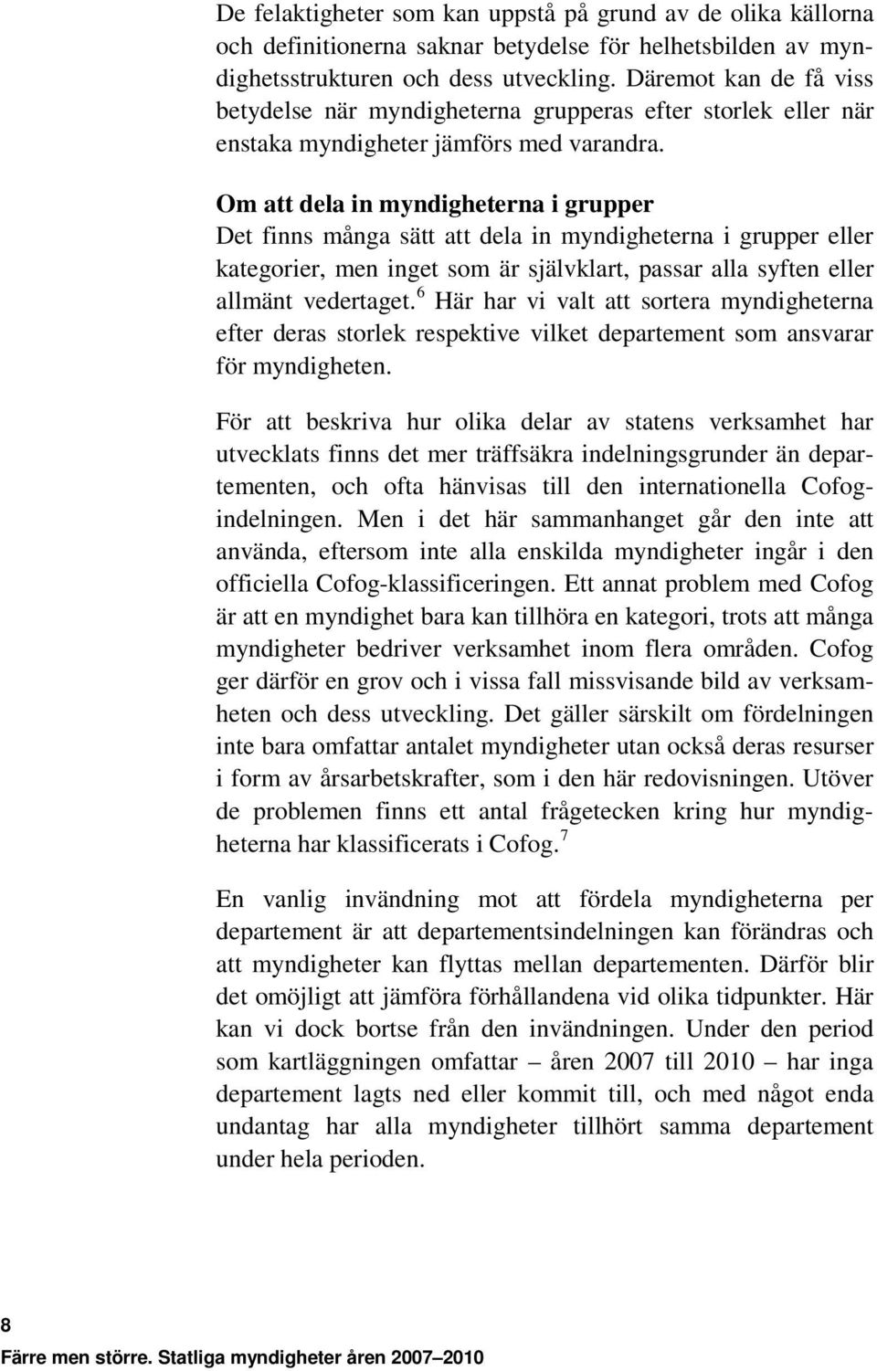 Om att dela in myndigheterna i grupper Det finns många sätt att dela in myndigheterna i grupper eller kategorier, men inget som är självklart, passar alla syften eller allmänt vedertaget.