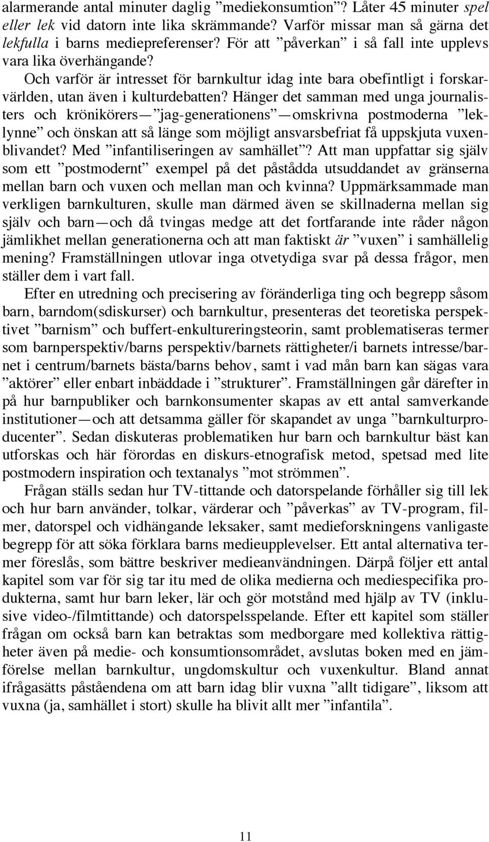 Hänger det samman med unga journalisters och krönikörers jag-generationens omskrivna postmoderna leklynne och önskan att så länge som möjligt ansvarsbefriat få uppskjuta vuxenblivandet?