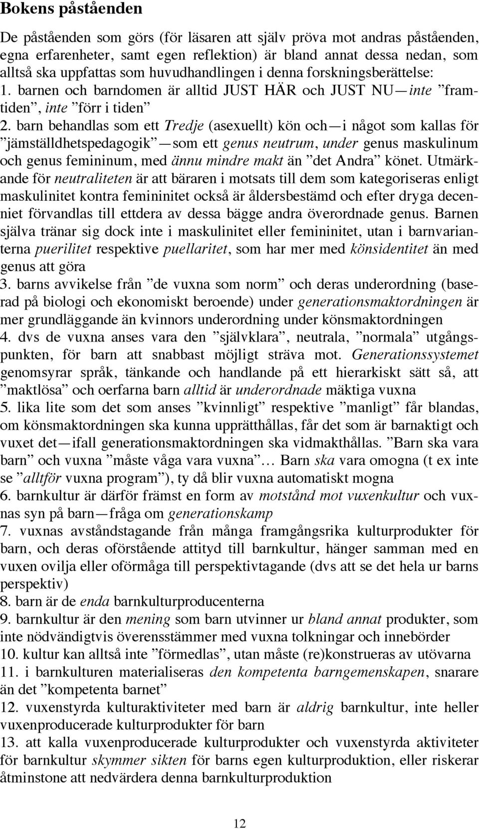 barn behandlas som ett Tredje (asexuellt) kön och i något som kallas för jämställdhetspedagogik som ett genus neutrum, under genus maskulinum och genus femininum, med ännu mindre makt än det Andra