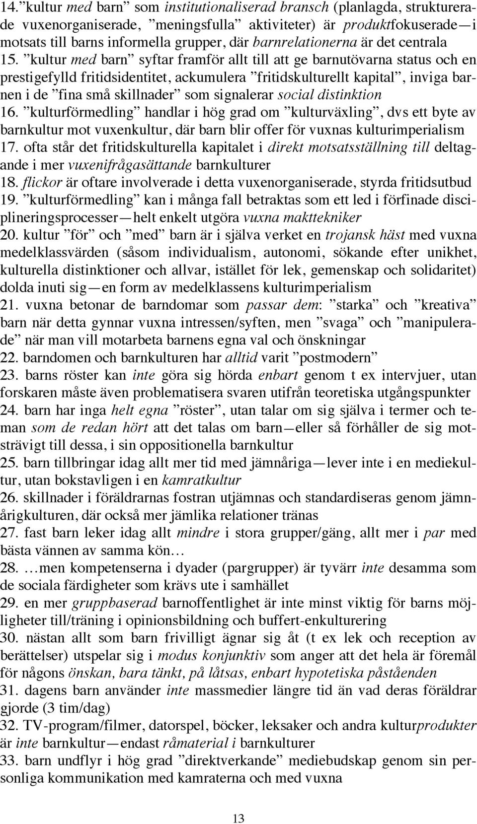 kultur med barn syftar framför allt till att ge barnutövarna status och en prestigefylld fritidsidentitet, ackumulera fritidskulturellt kapital, inviga barnen i de fina små skillnader som signalerar