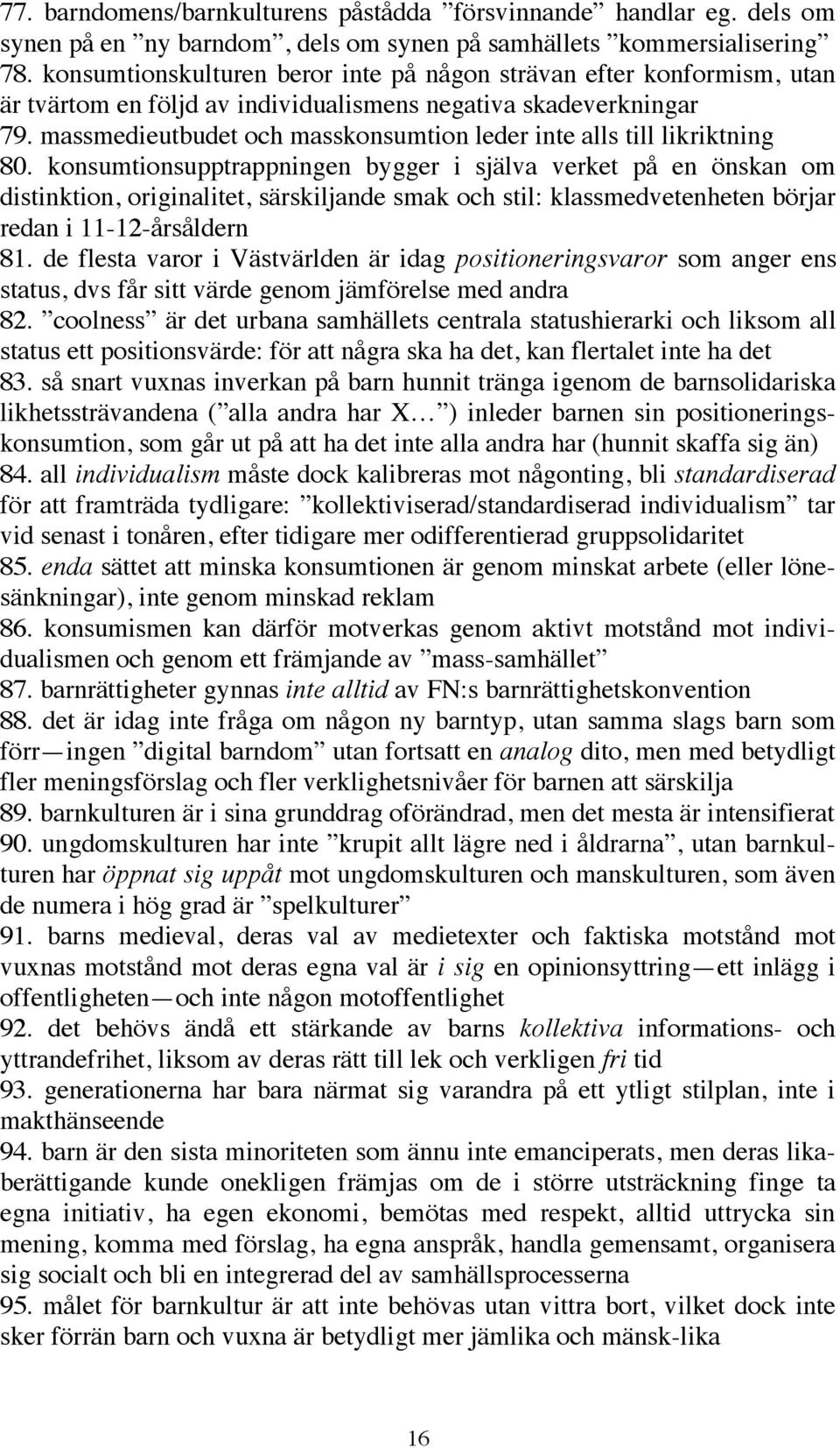 massmedieutbudet och masskonsumtion leder inte alls till likriktning 80.