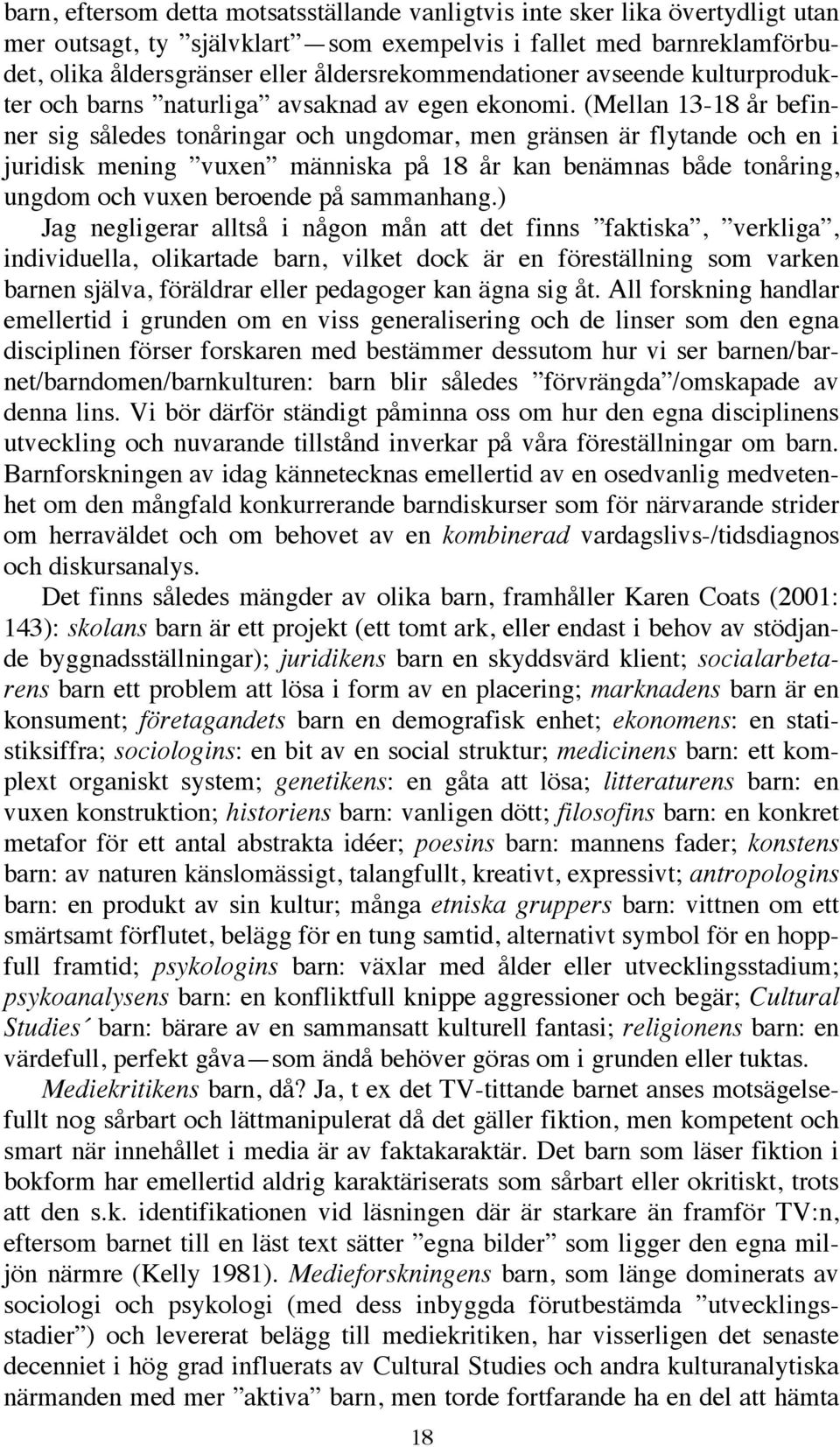 (Mellan 13-18 år befinner sig således tonåringar och ungdomar, men gränsen är flytande och en i juridisk mening vuxen människa på 18 år kan benämnas både tonåring, ungdom och vuxen beroende på