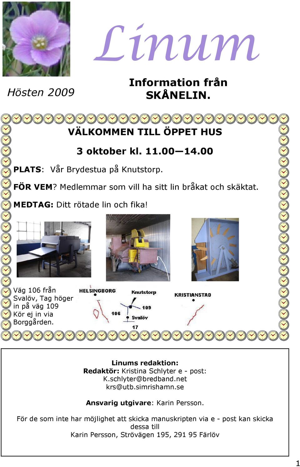 Väg 106 från Svalöv, Tag höger in på väg 109 Kör ej in via Borggården. Linums redaktion: Redaktör: Kristina Schlyter e - post: K.