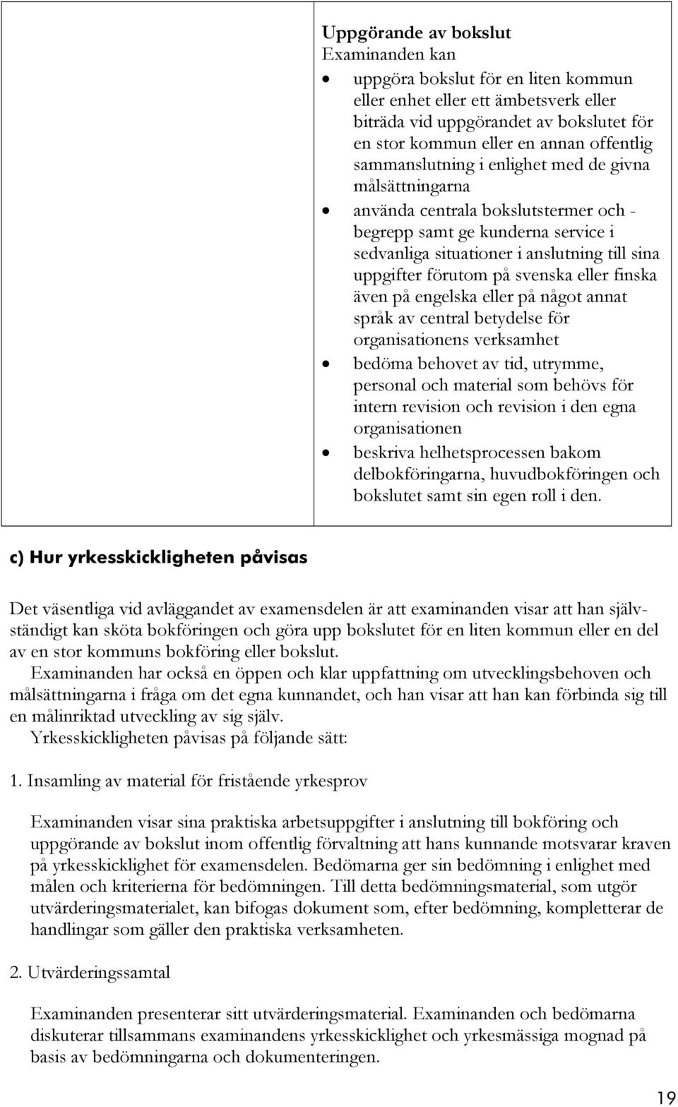 även på engelska eller på något annat språk av central betydelse för organisationens verksamhet bedöma behovet av tid, utrymme, personal och material som behövs för intern revision och revision i den