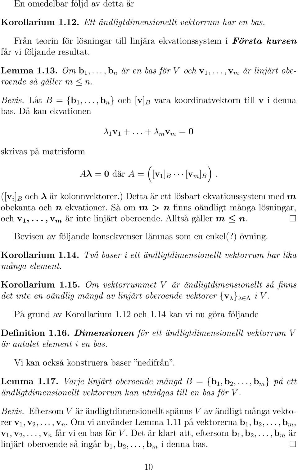 Då kan ekvationen λ 1 v 1 +...+λ m v m = 0 skrivas på matrisform ) Aλ = 0 där A = ([v 1 ] B [v m ] B. ([v i ] B och λ är kolonnvektorer.
