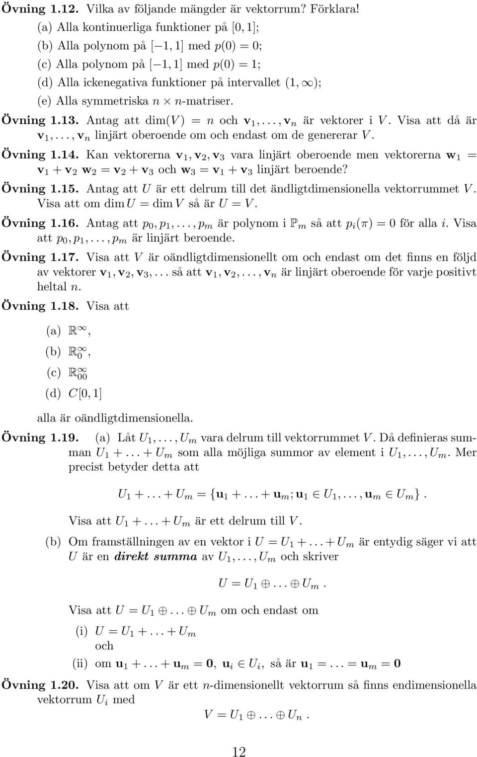 symmetriska n n-matriser. Övning 1.13. Antag att dim(v) = n och v 1,...,v n är vektorer i V. Visa att då är v 1,...,v n linjärt oberoende om och endast om de genererar V. Övning 1.14.