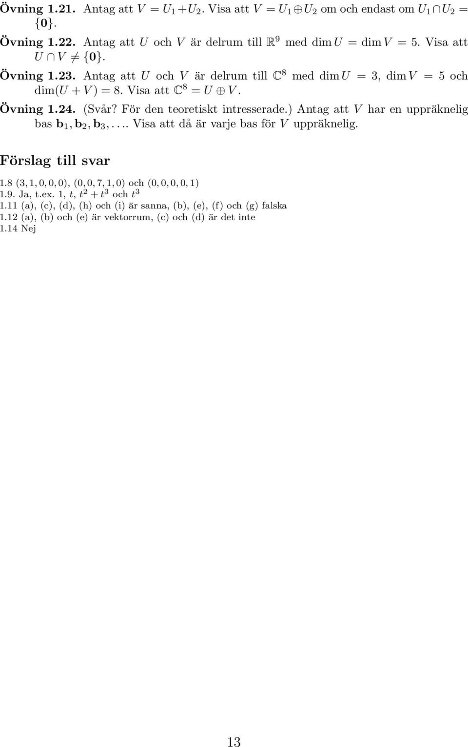 För den teoretiskt intresserade.) Antag att V har en uppräknelig bas b 1,b 2,b 3,... Visa att då är varje bas för V uppräknelig. Förslag till svar 1.