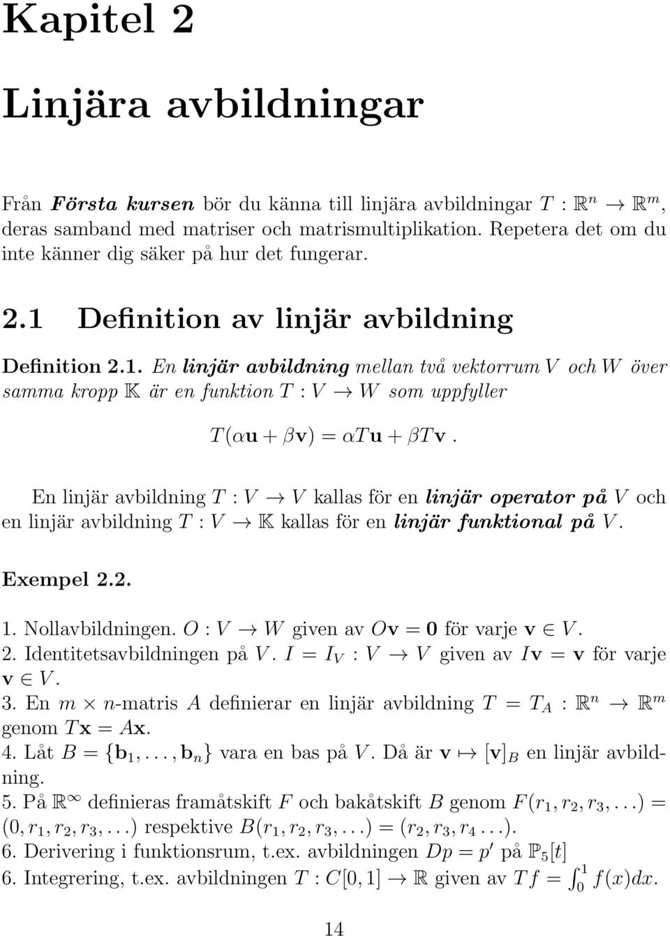 En linjär avbildning T : V V kallas för en linjär operator på V och en linjär avbildning T : V K kallas för en linjär funktional på V. Exempel 2.2. 1. Nollavbildningen.