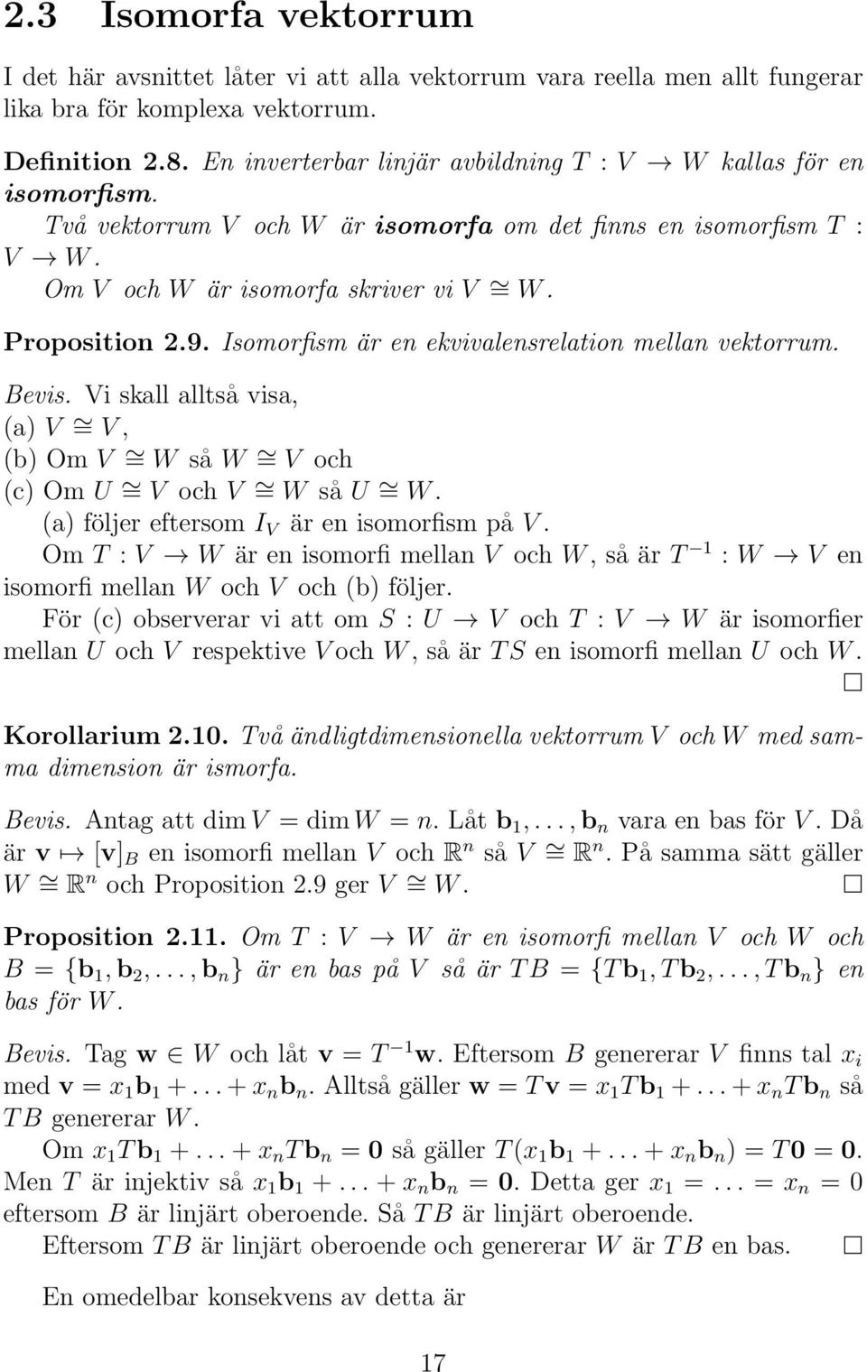 Isomorfism är en ekvivalensrelation mellan vektorrum. Bevis. Vi skall alltså visa, (a) V = V, (b) Om V = W så W = V och (c) Om U = V och V = W så U = W. (a) följer eftersom I V är en isomorfism på V.
