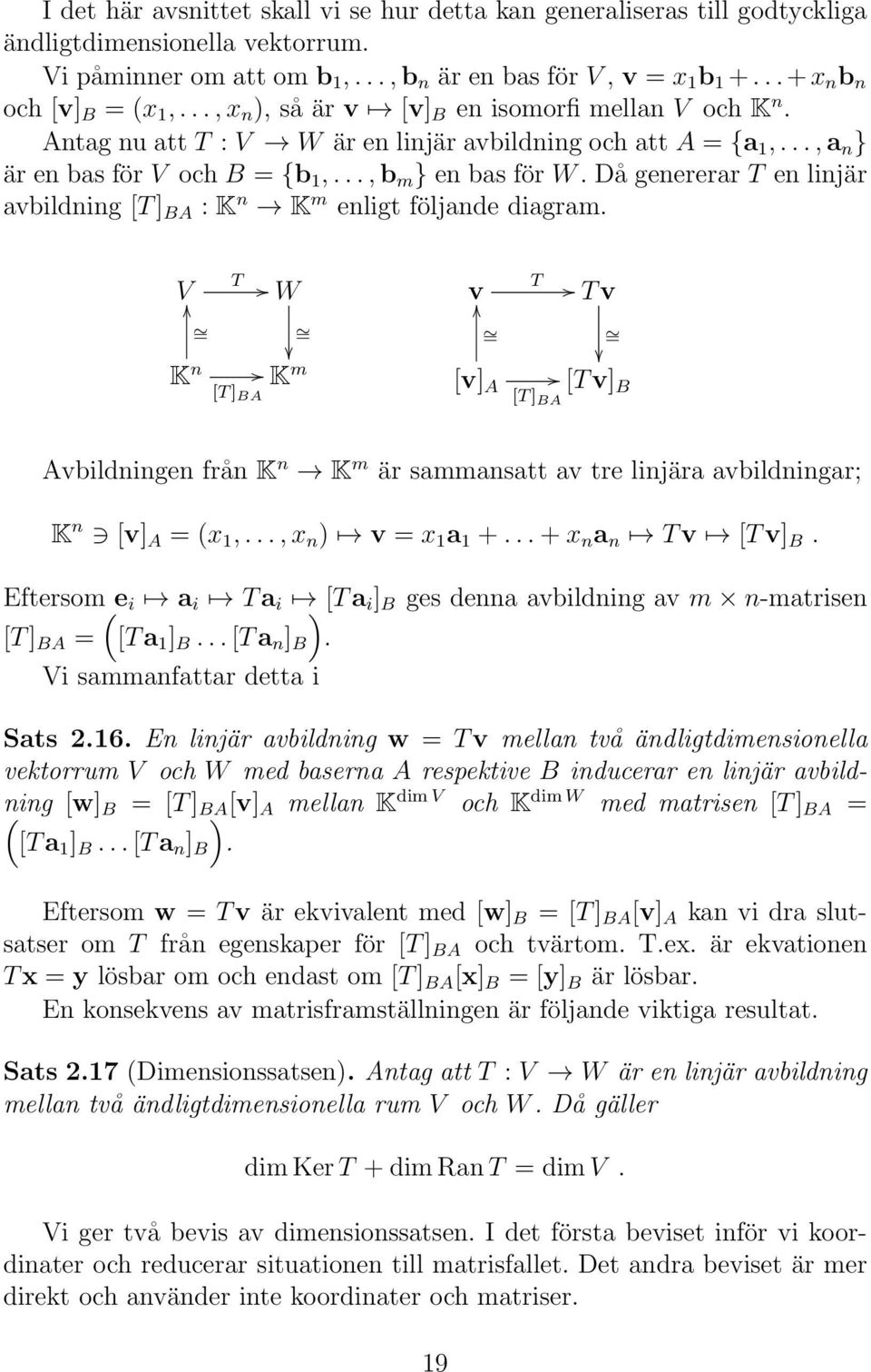 ..,b m } en bas för W. Då genererar T en linjär avbildning [T] BA : K n K m enligt följande diagram.