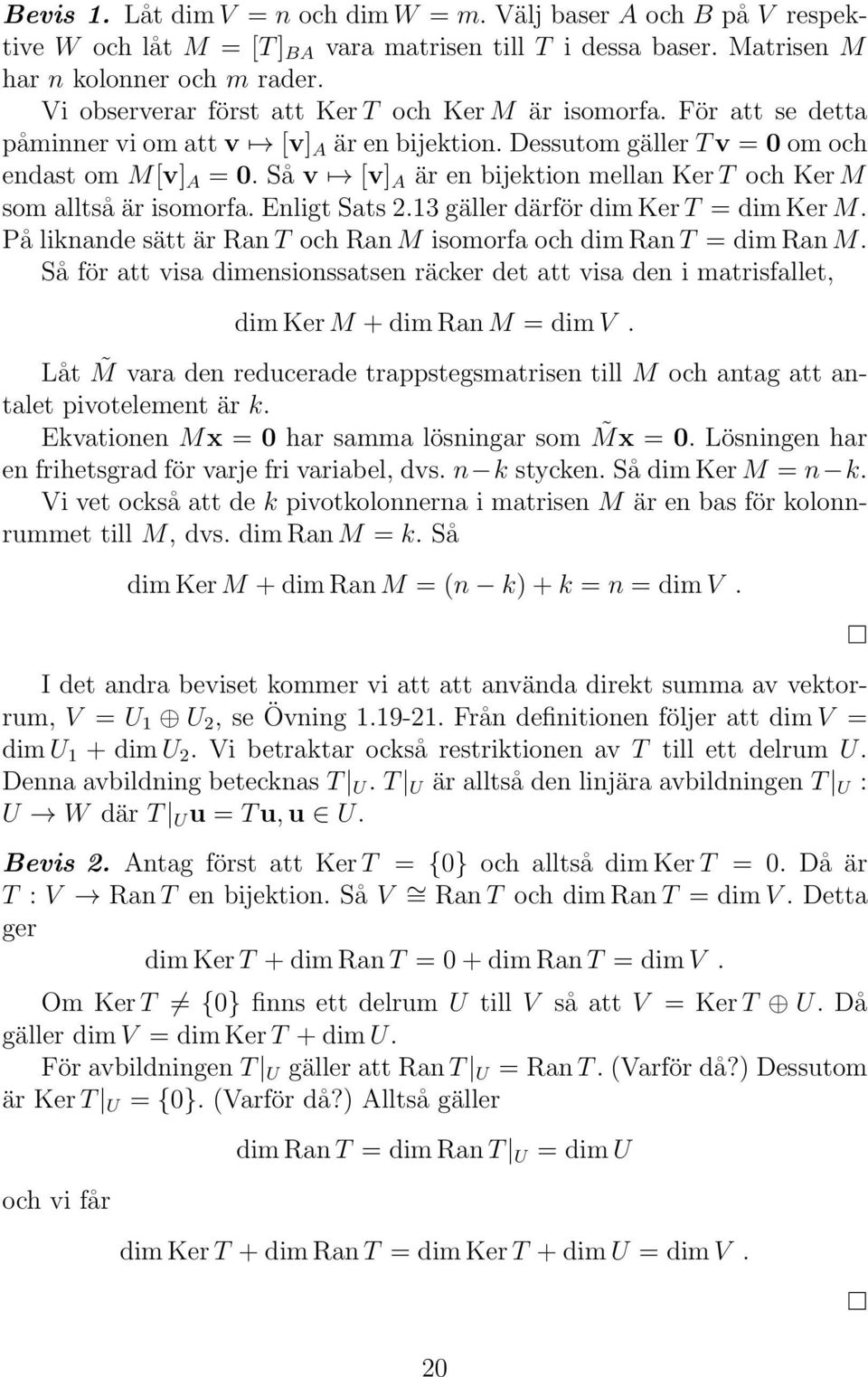 Så v [v] A är en bijektion mellan KerT och KerM som alltsåär isomorfa.enligt Sats 2.13 gäller därför dimkert = dimkerm. På liknande sätt är RanT och RanM isomorfa och dimrant = dimranm.