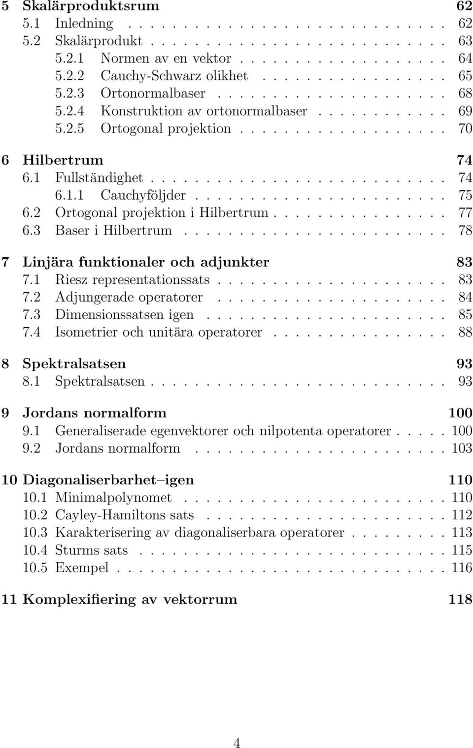 ...................... 75 6.2 Ortogonal projektion i Hilbertrum................ 77 6.3 Baser i Hilbertrum........................ 78 7 Linjära funktionaler och adjunkter 83 7.