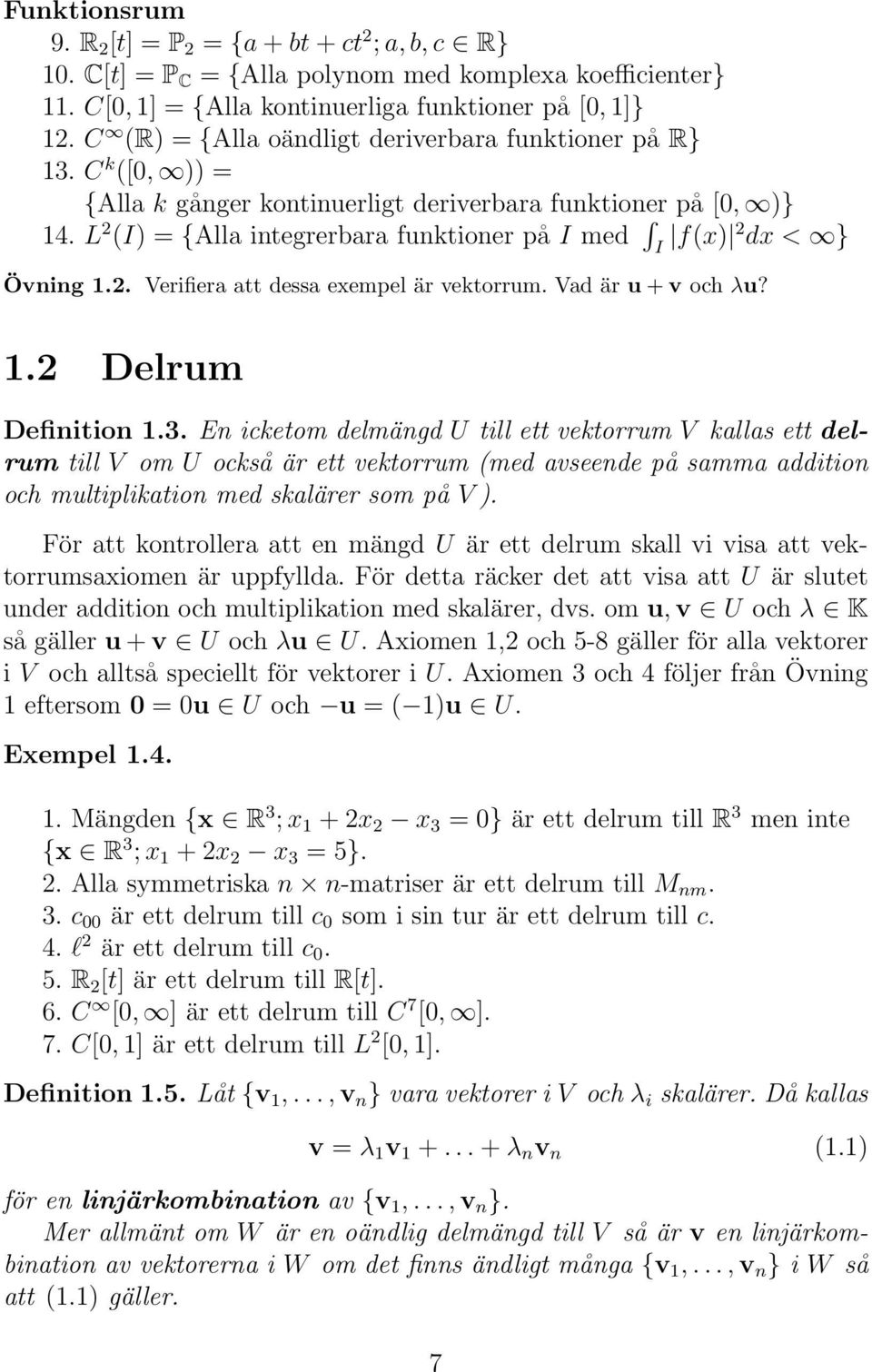 L 2 (I) = {Alla integrerbara funktioner på I med I f(x) 2 dx < } Övning 1.2. Verifiera att dessa exempel är vektorrum. Vad är u+v och λu? 1.2 Delrum Definition 1.3.