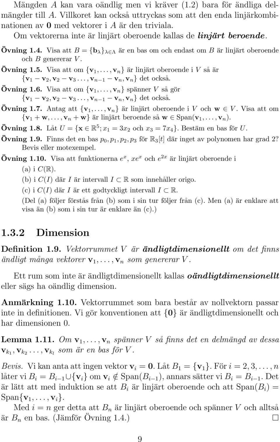 Visa att om {v 1,...,v n } är linjärt oberoende i V så är {v 1 v 2,v 2 v 3...,v n 1 v n,v n } det också. Övning 1.6. Visa att om {v 1,...,v n } spänner V så gör {v 1 v 2,v 2 v 3.