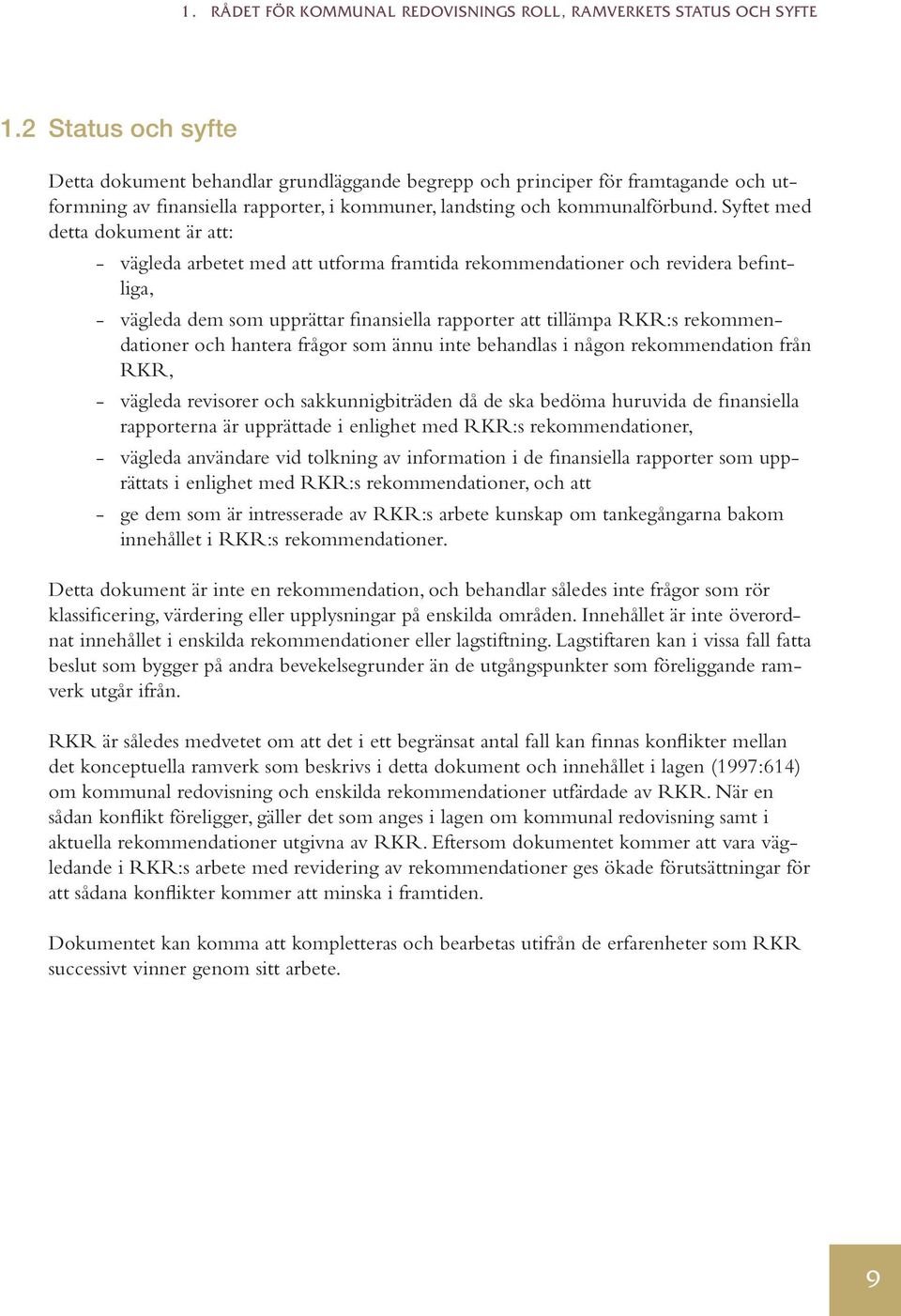 Syftet med detta dokument är att: - vägleda arbetet med att utforma framtida rekommendationer och revidera befintliga, - vägleda dem som upprättar finansiella rapporter att tillämpa RKR:s
