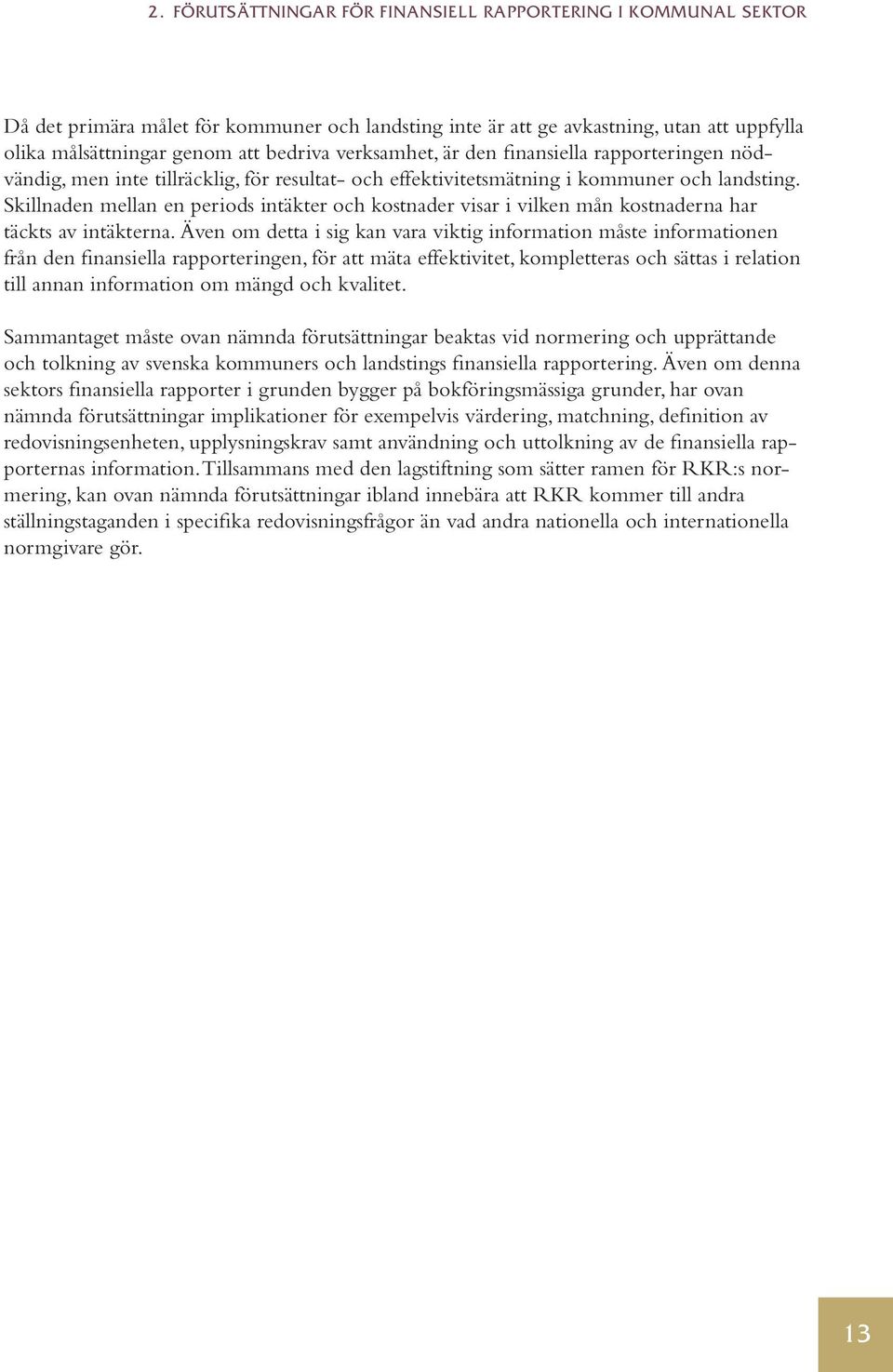 Skillnaden mellan en periods intäkter och kostnader visar i vilken mån kostnaderna har täckts av intäkterna.
