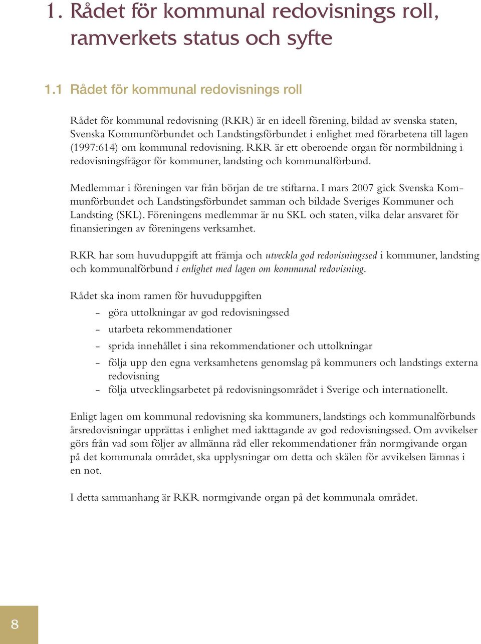 till lagen (1997:614) om kommunal redovisning. RKR är ett oberoende organ för normbildning i redo visningsfrågor för kommuner, landsting och kommunalförbund.