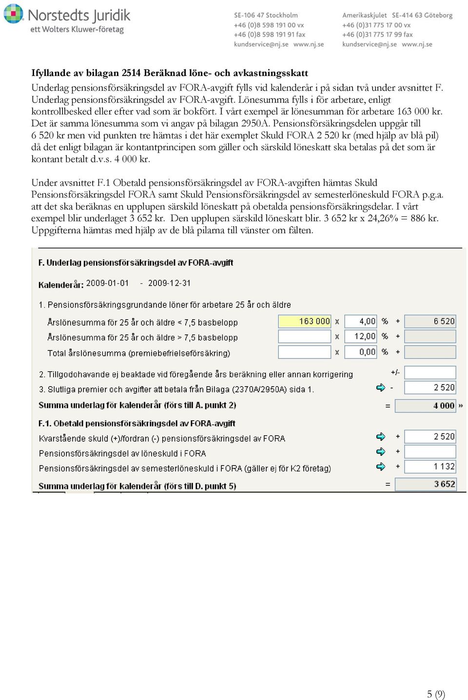 Det är samma lönesumma som vi angav på bilagan 2950A.