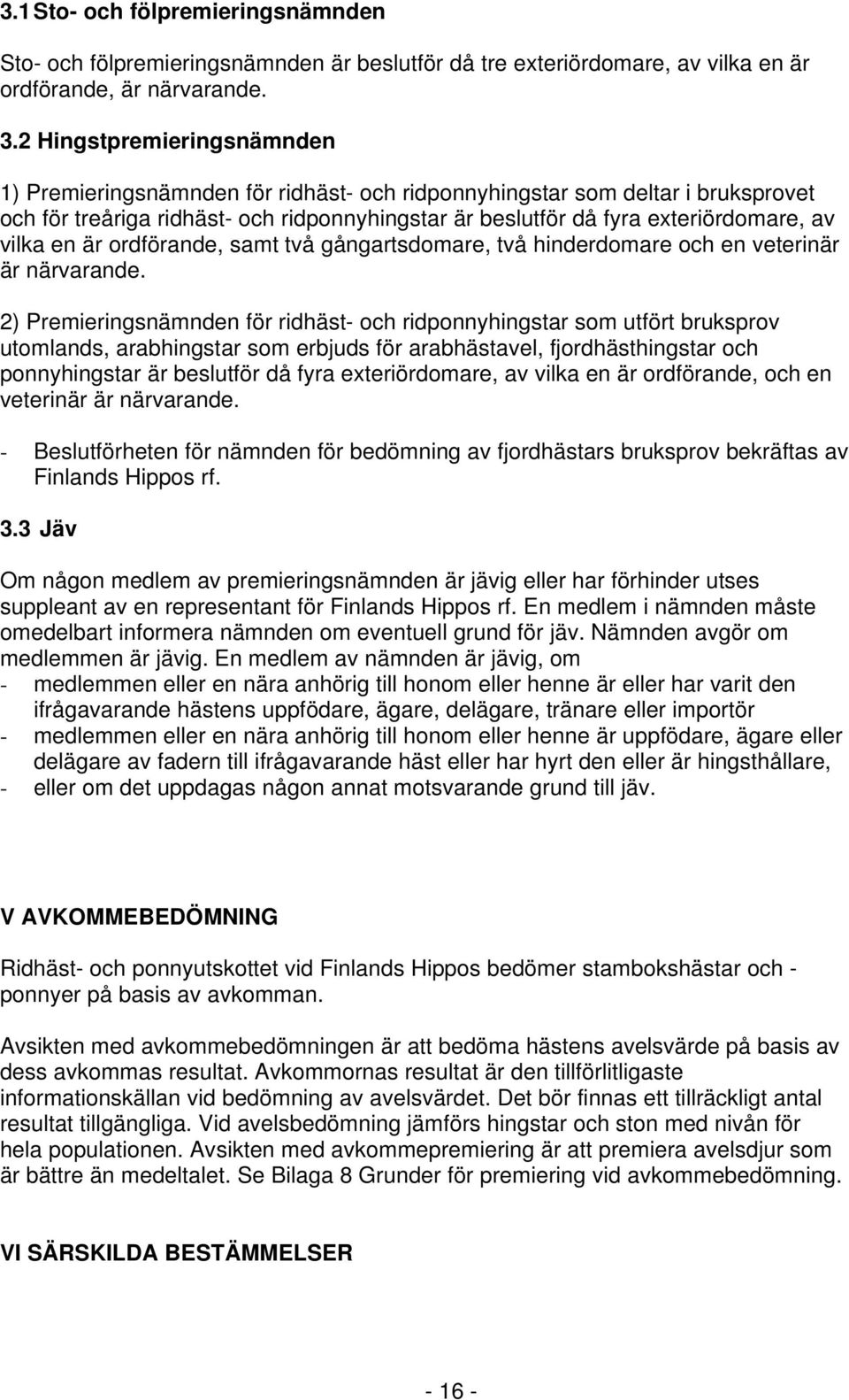 vilka en är ordförande, samt två gångartsdomare, två hinderdomare och en veterinär är närvarande.