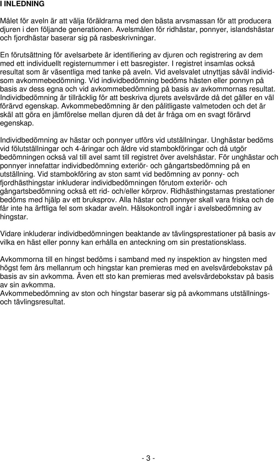 En förutsättning för avelsarbete är identifiering av djuren och registrering av dem med ett individuellt registernummer i ett basregister.