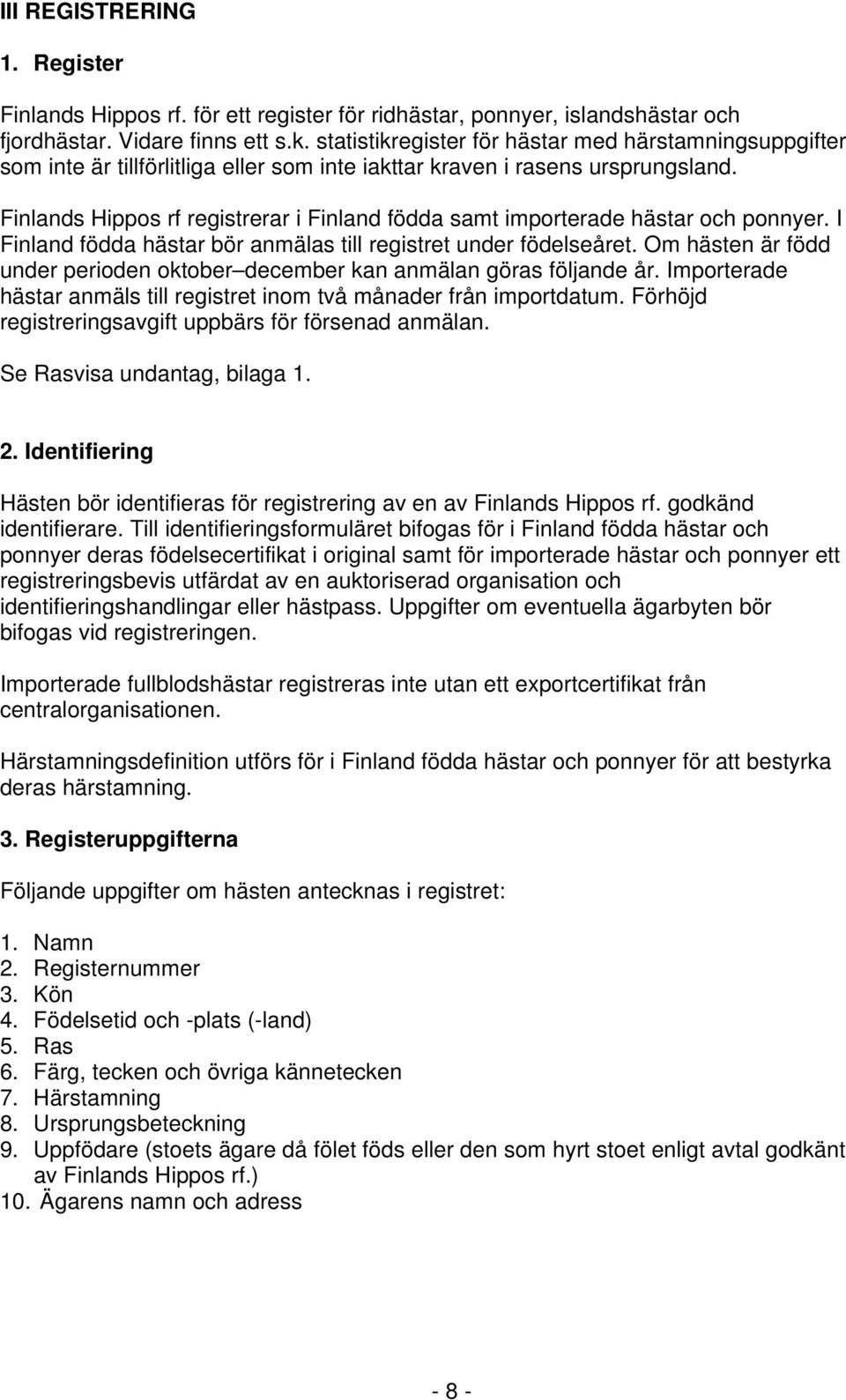 Finlands Hippos rf registrerar i Finland födda samt importerade hästar och ponnyer. I Finland födda hästar bör anmälas till registret under födelseåret.