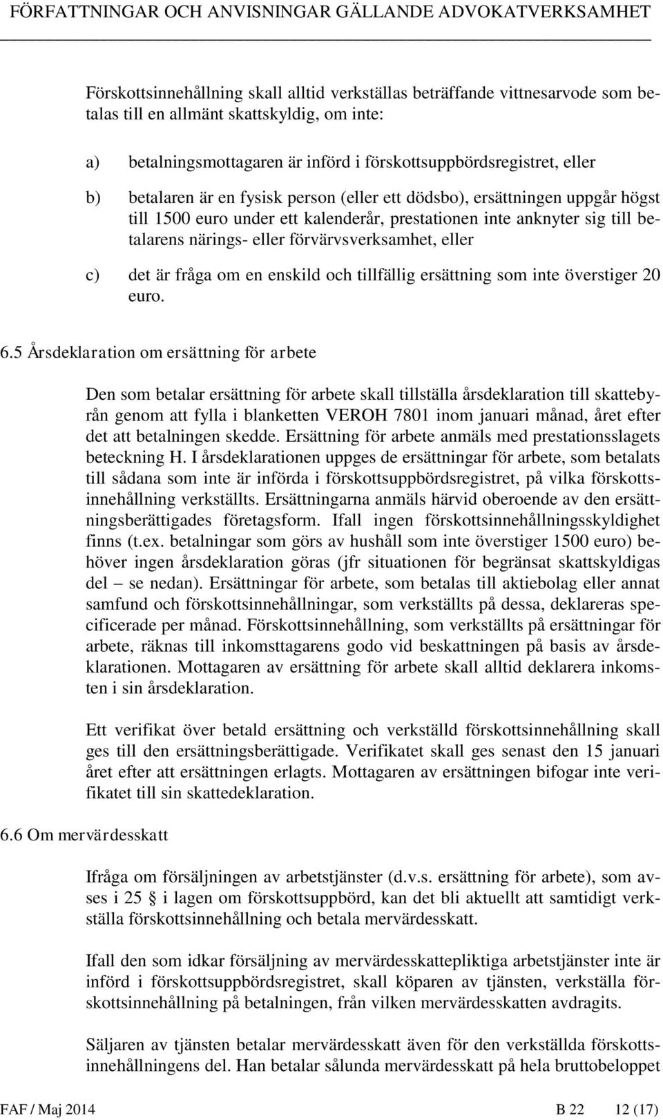 eller c) det är fråga om en enskild och tillfällig ersättning som inte överstiger 20 euro. 6.