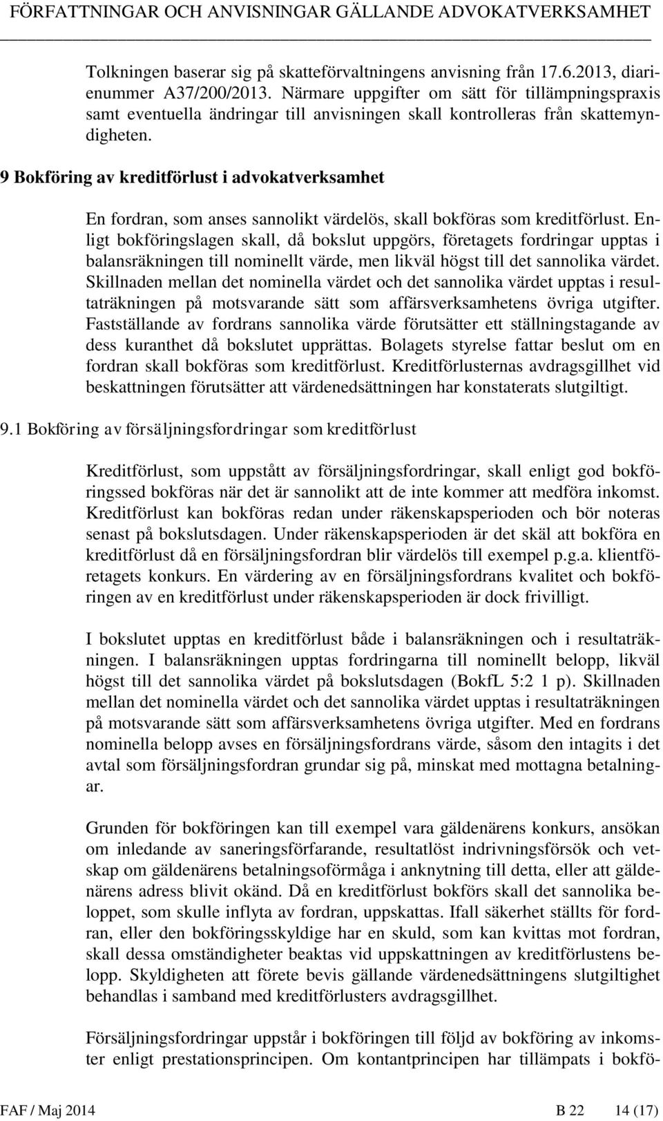 9 Bokföring av kreditförlust i advokatverksamhet En fordran, som anses sannolikt värdelös, skall bokföras som kreditförlust.