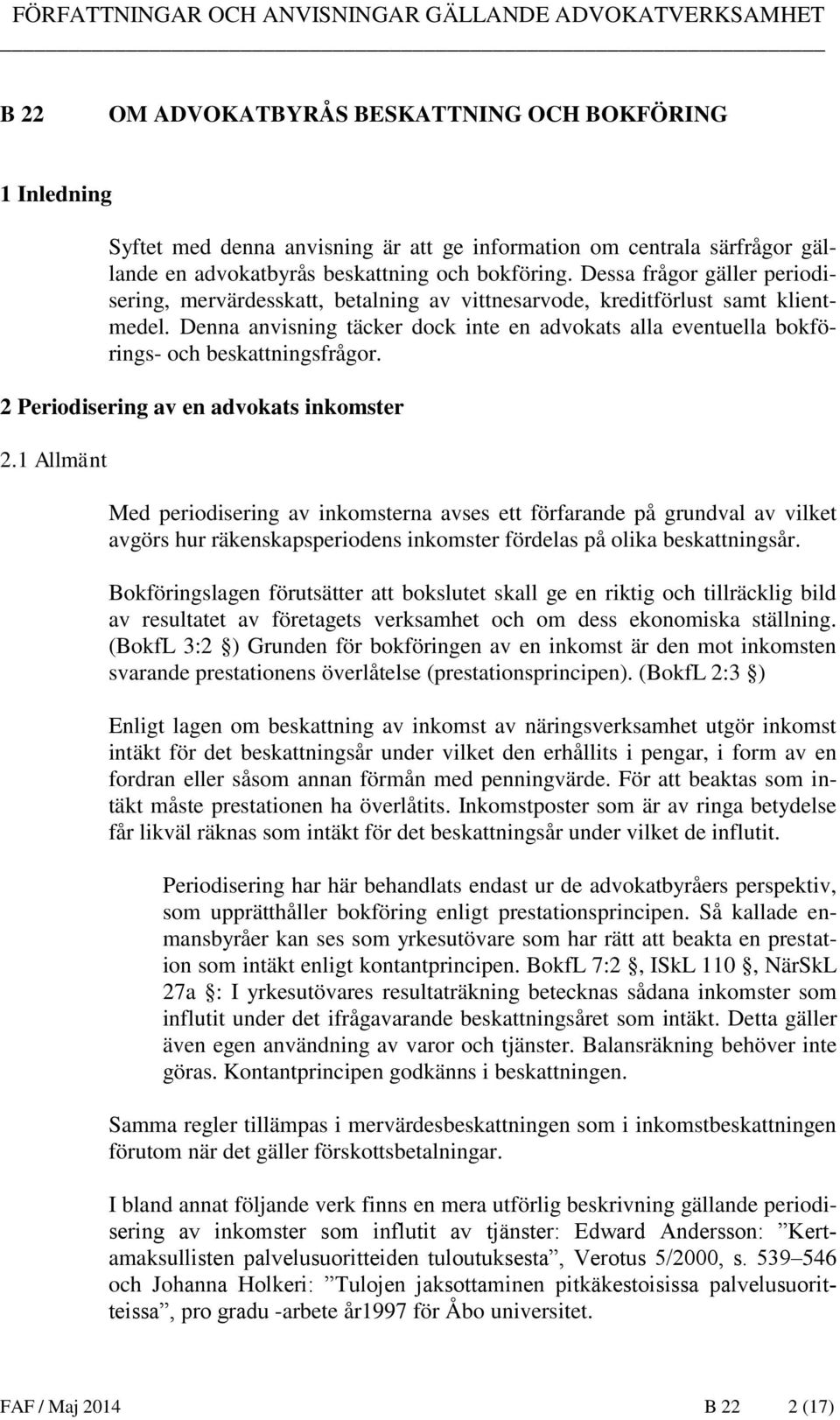 Denna anvisning täcker dock inte en advokats alla eventuella bokförings- och beskattningsfrågor. 2 Periodisering av en advokats inkomster 2.