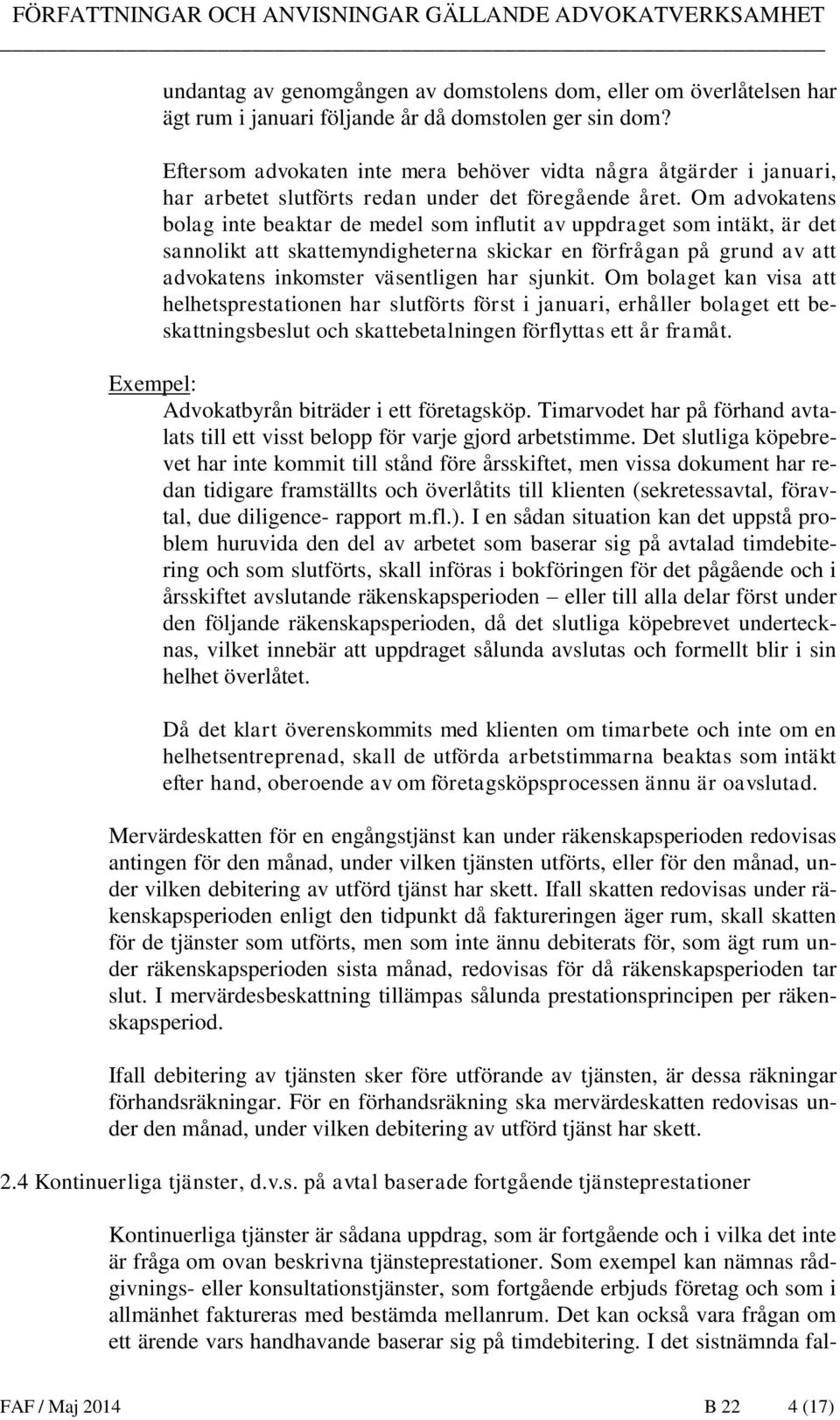 Om advokatens bolag inte beaktar de medel som influtit av uppdraget som intäkt, är det sannolikt att skattemyndigheterna skickar en förfrågan på grund av att advokatens inkomster väsentligen har