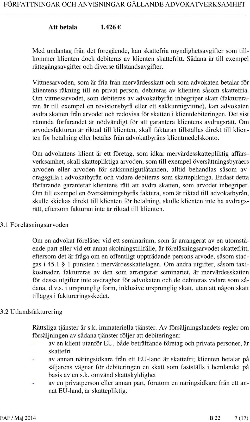 Vittnesarvoden, som är fria från mervärdesskatt och som advokaten betalar för klientens räkning till en privat person, debiteras av klienten såsom skattefria.