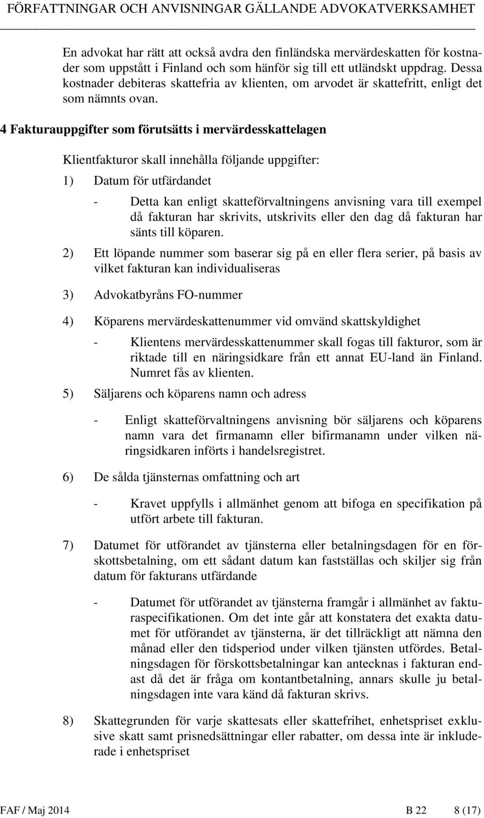 4 Fakturauppgifter som förutsätts i mervärdesskattelagen Klientfakturor skall innehålla följande uppgifter: 1) Datum för utfärdandet - Detta kan enligt skatteförvaltningens anvisning vara till