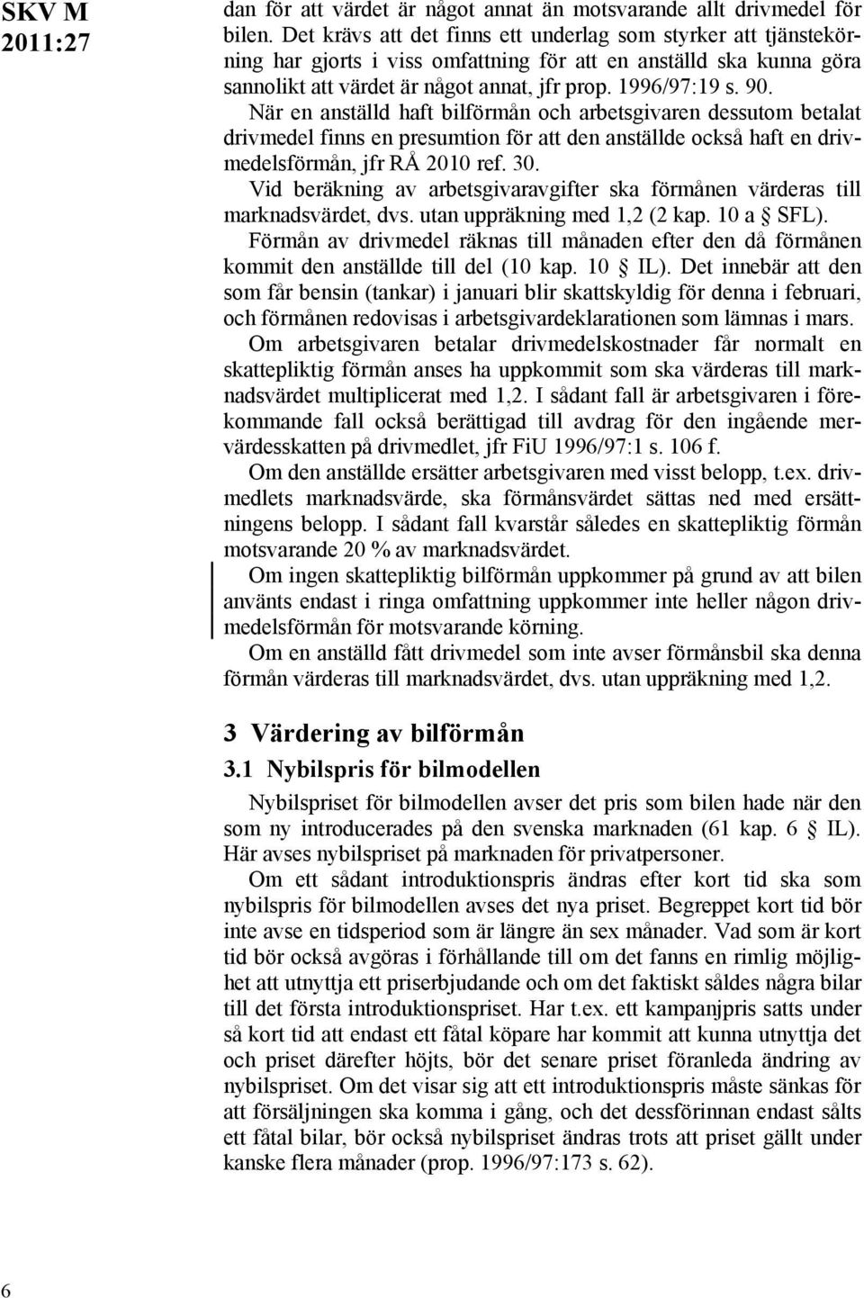 När en anställd haft bilförmån och arbetsgivaren dessutom betalat drivmedel finns en presumtion för att den anställde också haft en drivmedelsförmån, jfr RÅ 2010 ref. 30.