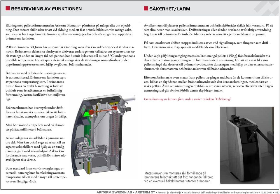 Annars sjunker verkningsgraden och störningar kan uppträda i brännarens funktion. Pelletsbrännaren BeQuem har automatisk tändning, men den kan vid behov också tändas manuellt.