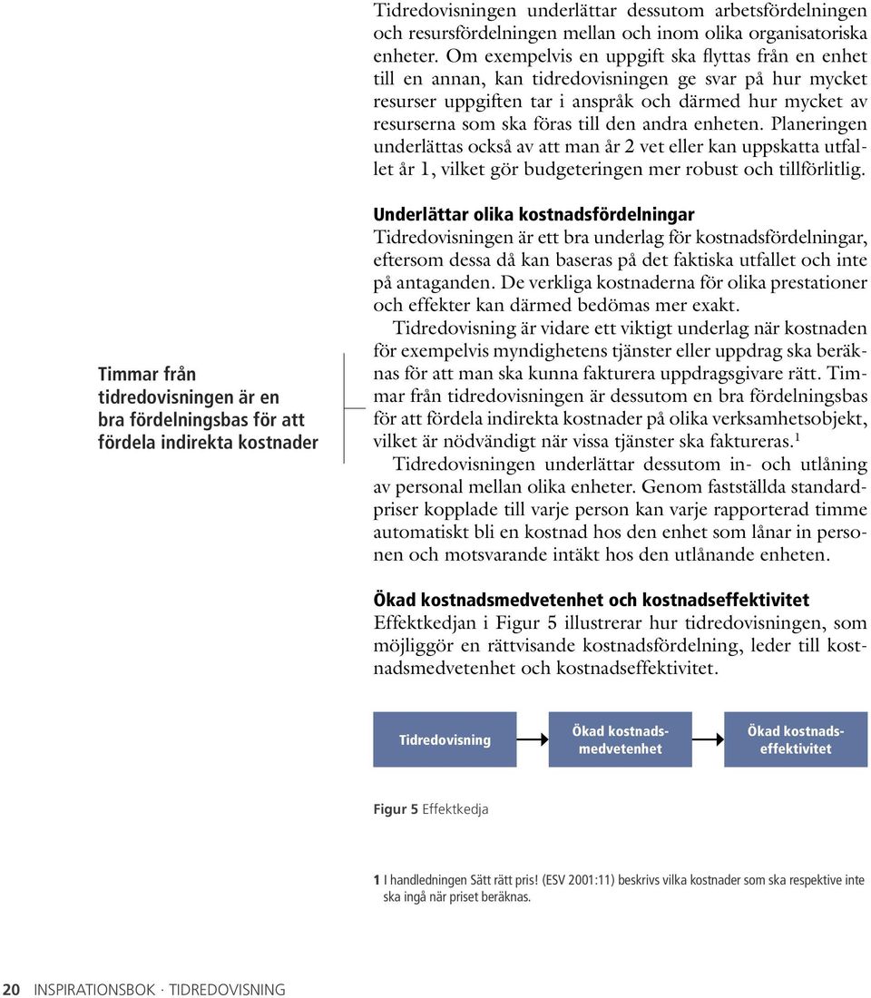 den andra enheten. Planeringen underlättas också av att man år 2 vet eller kan uppskatta utfallet år 1, vilket gör budgeteringen mer robust och tillförlitlig.