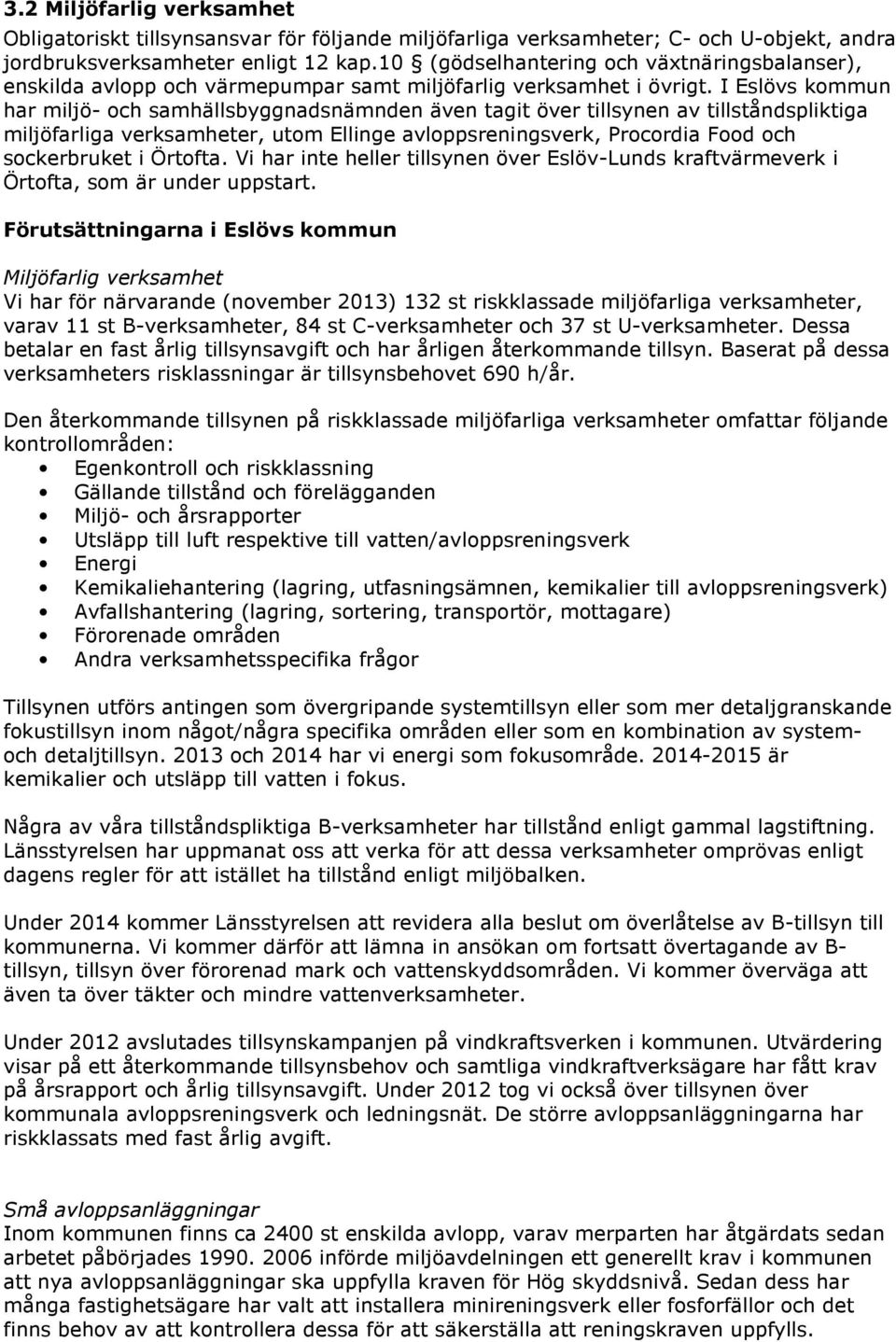 I Eslövs kommun har miljö- och samhällsbyggnadsnämnden även tagit över tillsynen av tillståndspliktiga miljöfarliga verksamheter, utom Ellinge avloppsreningsverk, Procordia Food och sockerbruket i