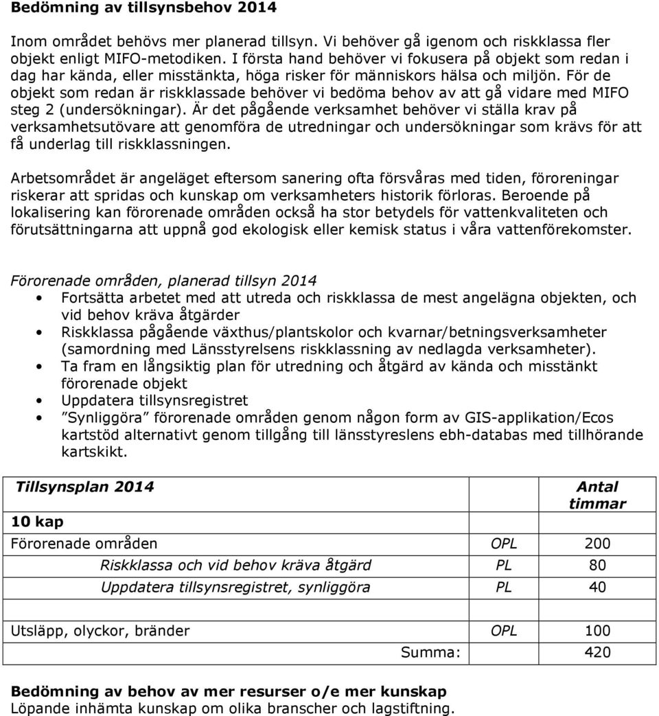 För de objekt som redan är riskklassade behöver vi bedöma behov av att gå vidare med MIFO steg 2 (undersökningar).