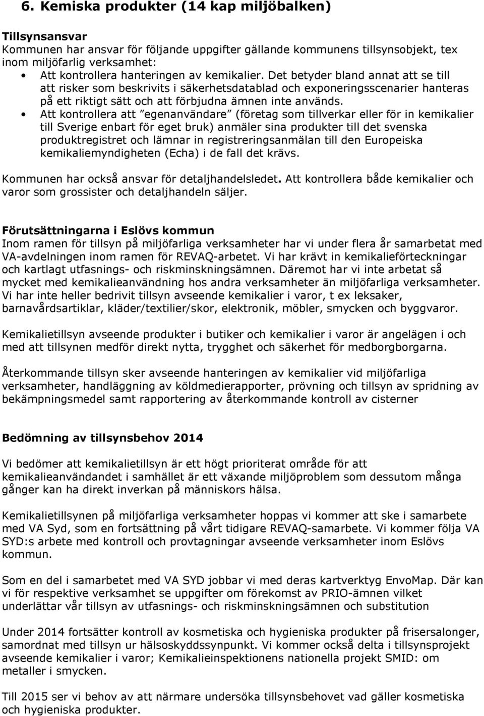 Att kontrollera att egenanvändare (företag som tillverkar eller för in kemikalier till Sverige enbart för eget bruk) anmäler sina produkter till det svenska produktregistret och lämnar in