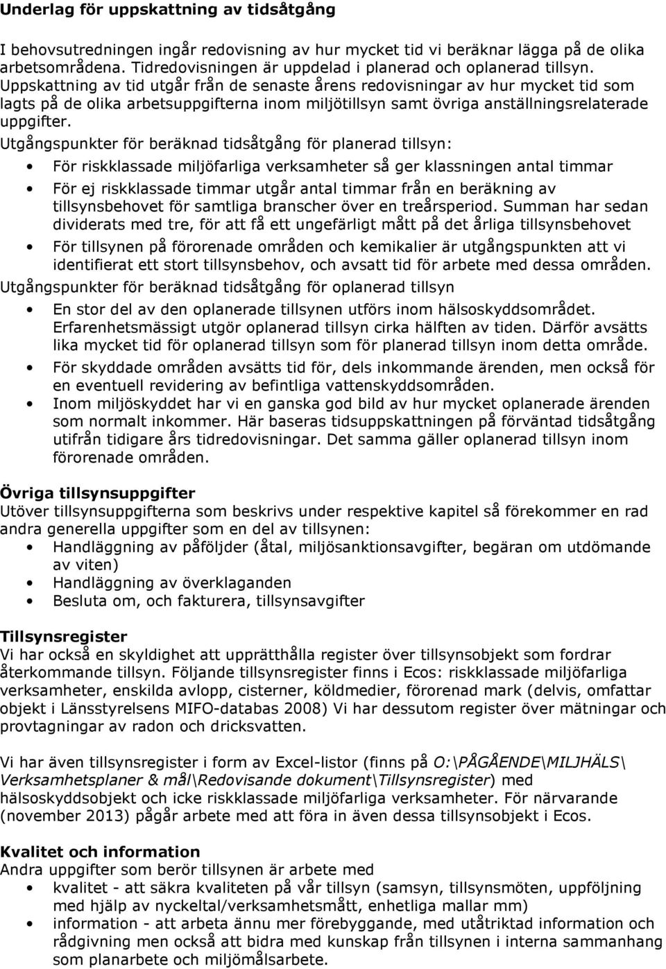 Uppskattning av tid utgår från de senaste årens redovisningar av hur mycket tid som lagts på de olika arbetsuppgifterna inom miljötillsyn samt övriga anställningsrelaterade uppgifter.