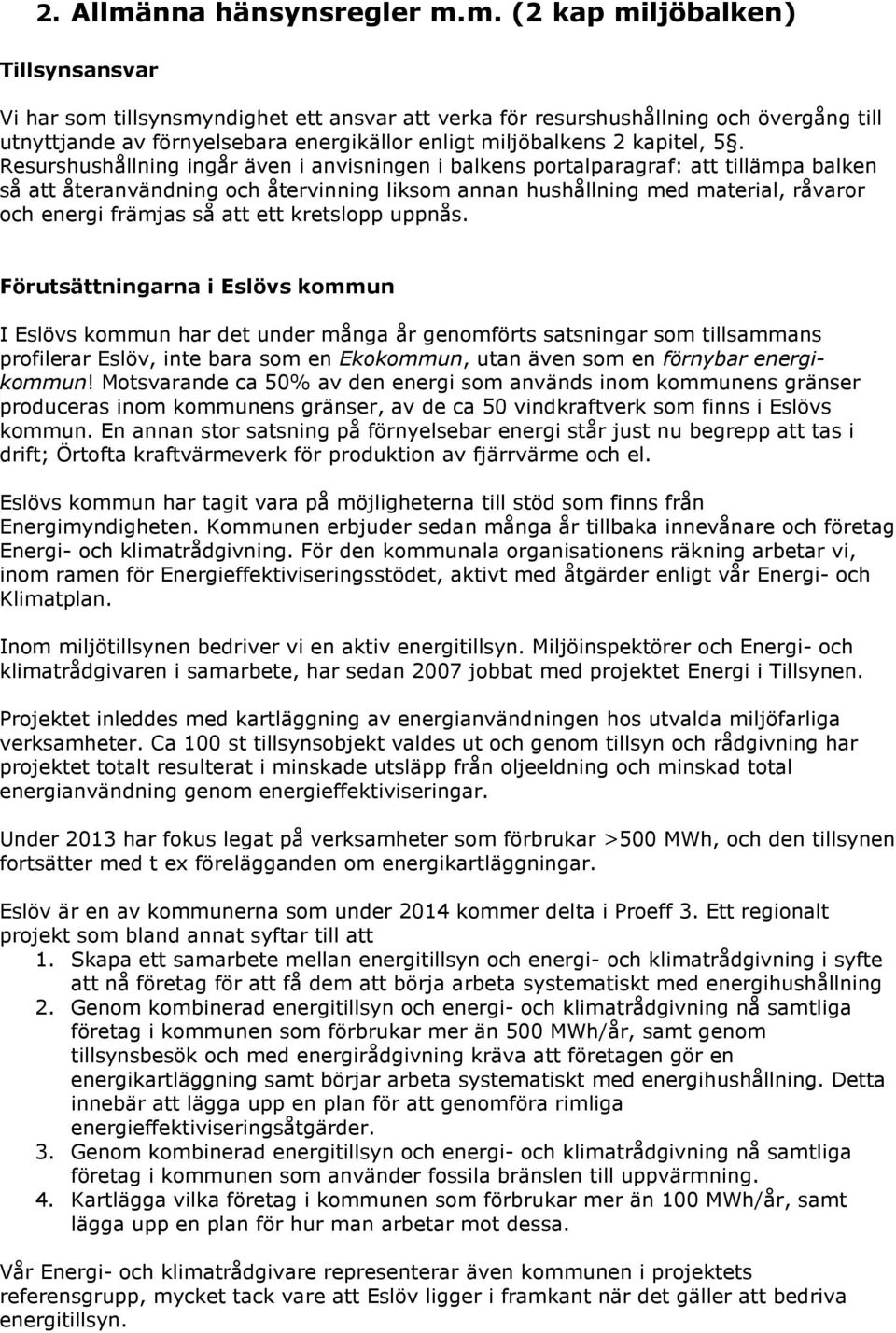 m. (2 kap miljöbalken) Tillsynsansvar Vi har som tillsynsmyndighet ett ansvar att verka för resurshushållning och övergång till utnyttjande av förnyelsebara energikällor enligt miljöbalkens 2