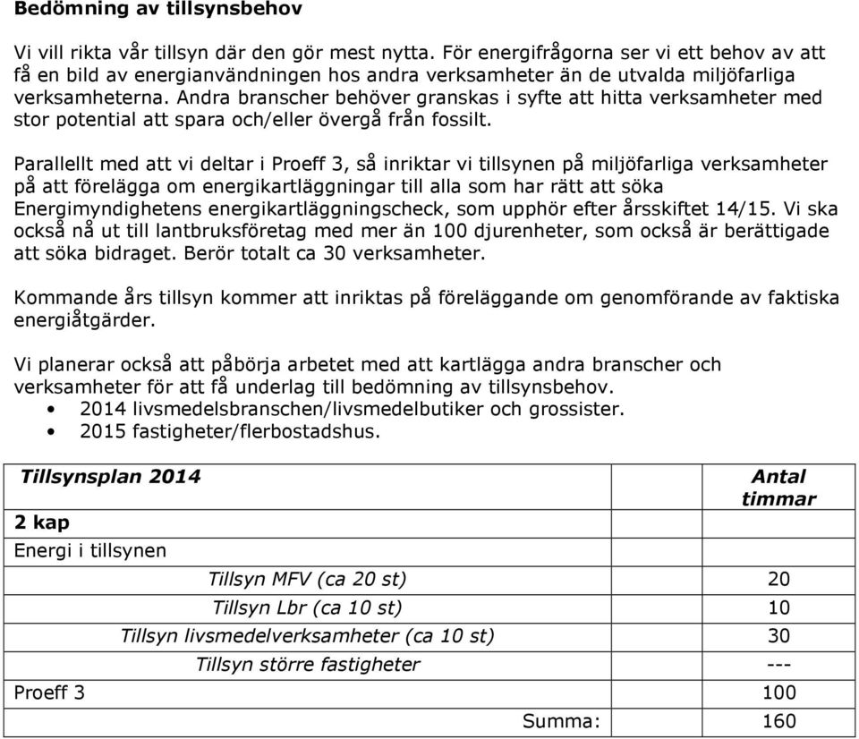 Andra branscher behöver granskas i syfte att hitta verksamheter med stor potential att spara och/eller övergå från fossilt.